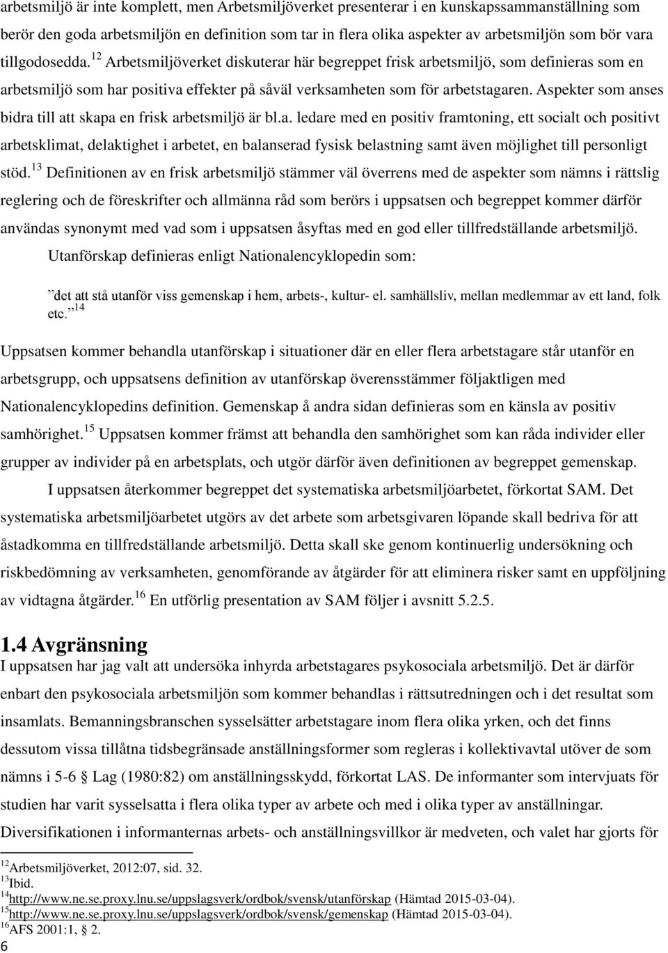 Aspekter som anses bidra till att skapa en frisk arbetsmiljö är bl.a. ledare med en positiv framtoning, ett socialt och positivt arbetsklimat, delaktighet i arbetet, en balanserad fysisk belastning samt även möjlighet till personligt stöd.