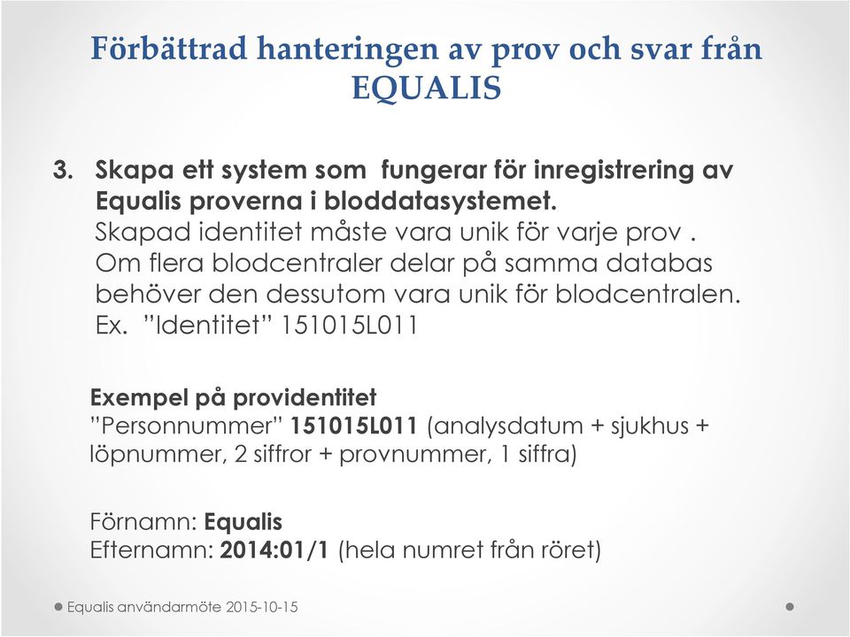 Om flera blodcentraler delar på samma databas behöver den dessutom vara unik för blodcentralen. Ex.