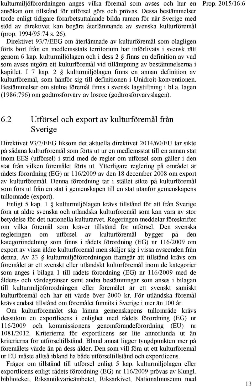 Direktivet 93/7/EEG om återlämnade av kulturföremål som olagligen förts bort från en medlemsstats territorium har införlivats i svensk rätt genom 6 kap.