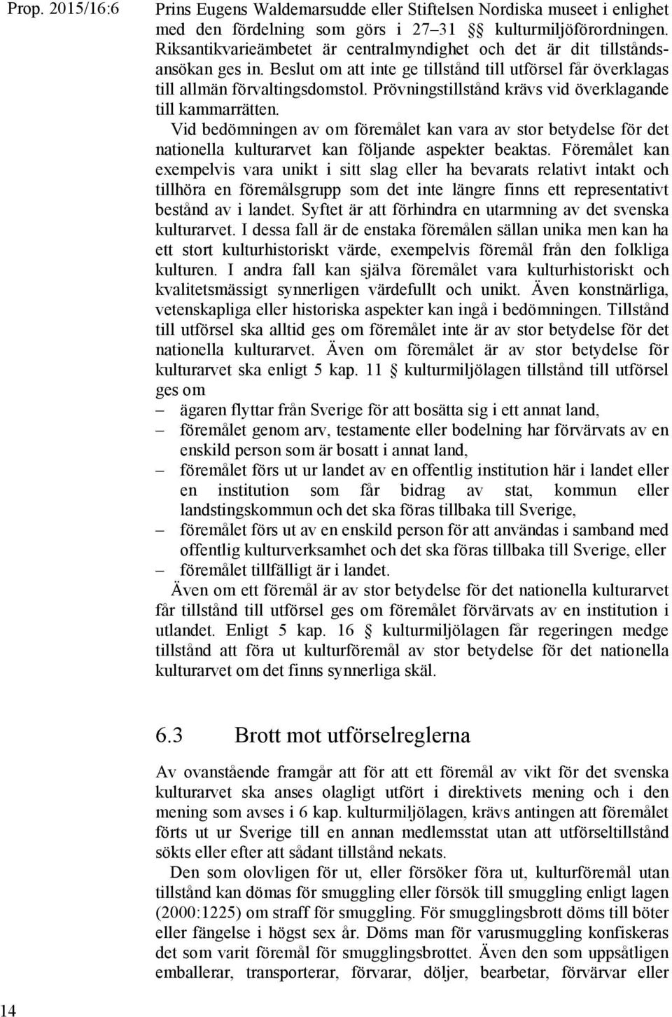 Prövningstillstånd krävs vid överklagande till kammarrätten. Vid bedömningen av om föremålet kan vara av stor betydelse för det nationella kulturarvet kan följande aspekter beaktas.