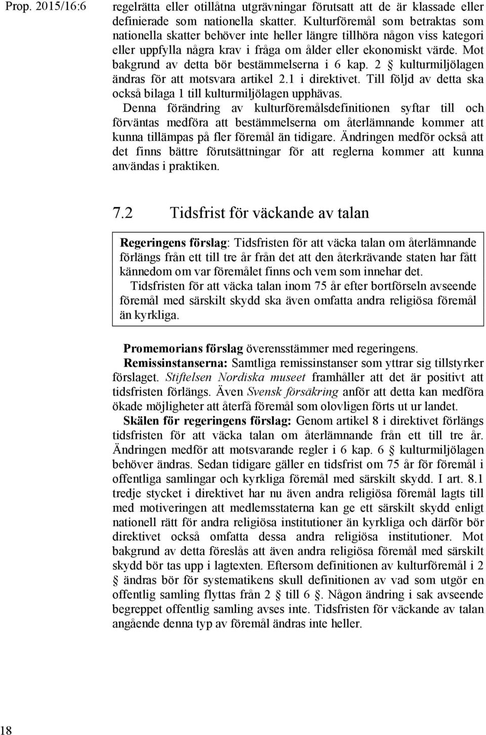 Mot bakgrund av detta bör bestämmelserna i 6 kap. 2 kulturmiljölagen ändras för att motsvara artikel 2.1 i direktivet. Till följd av detta ska också bilaga 1 till kulturmiljölagen upphävas.