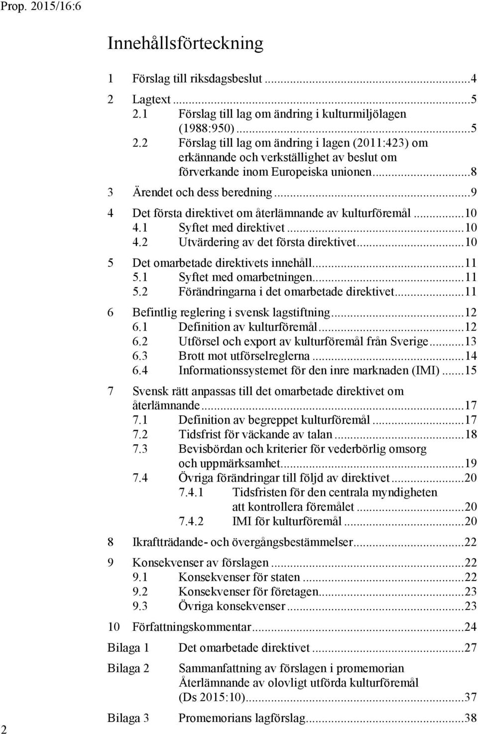 .. 8 3 Ärendet och dess beredning... 9 4 Det första direktivet om återlämnande av kulturföremål... 10 4.1 Syftet med direktivet... 10 4.2 Utvärdering av det första direktivet.