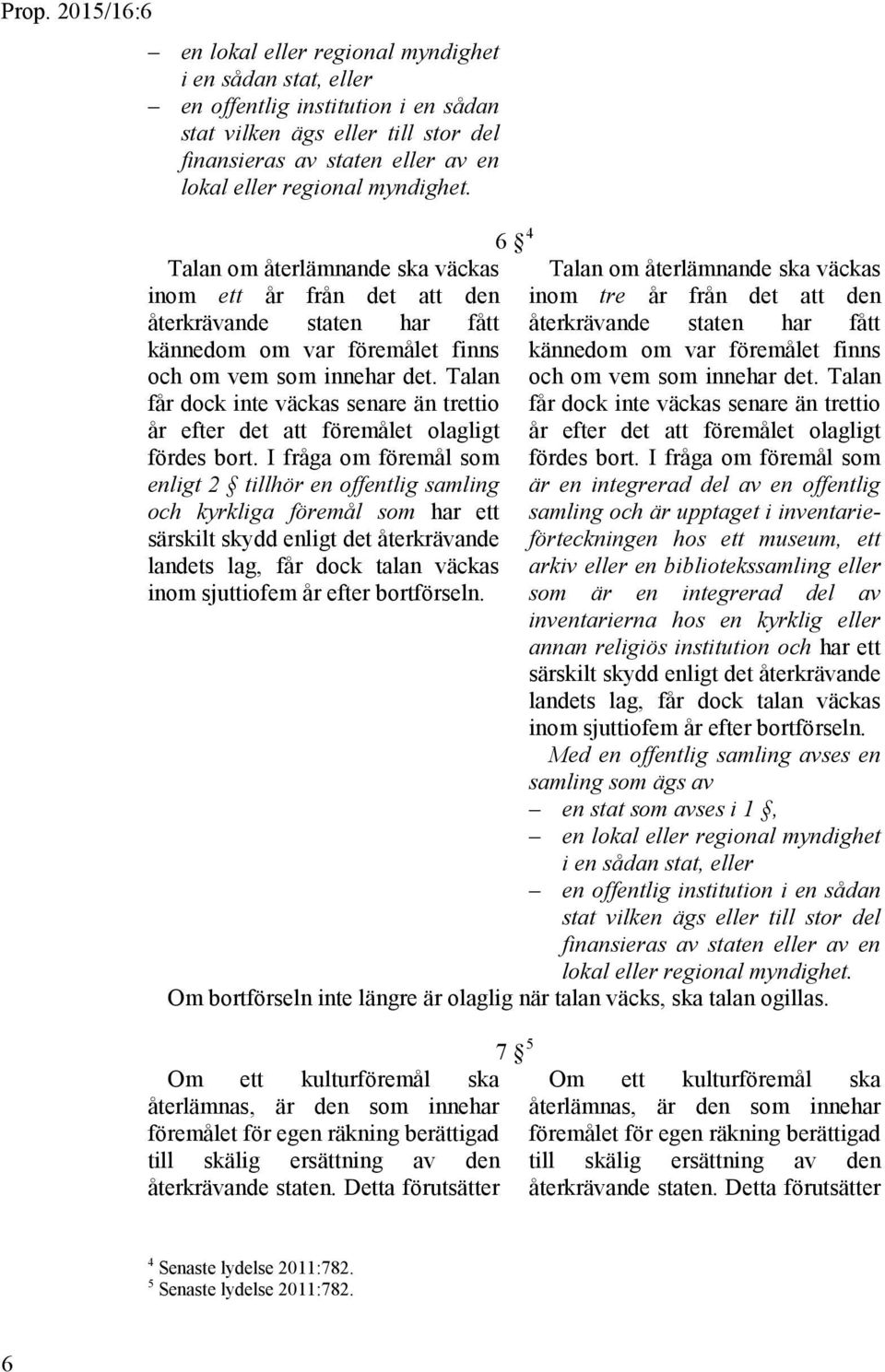 var föremålet finns och om vem som innehar det. Talan får dock inte väckas senare än trettio år efter det att föremålet olagligt fördes bort.