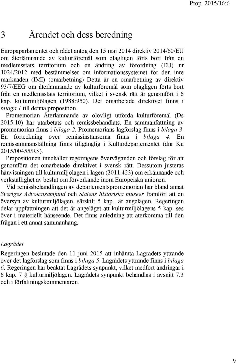 kulturföremål som olagligen förts bort från en medlemsstats territorium, vilket i svensk rätt är genomfört i 6 kap. kulturmiljölagen (1988:950).