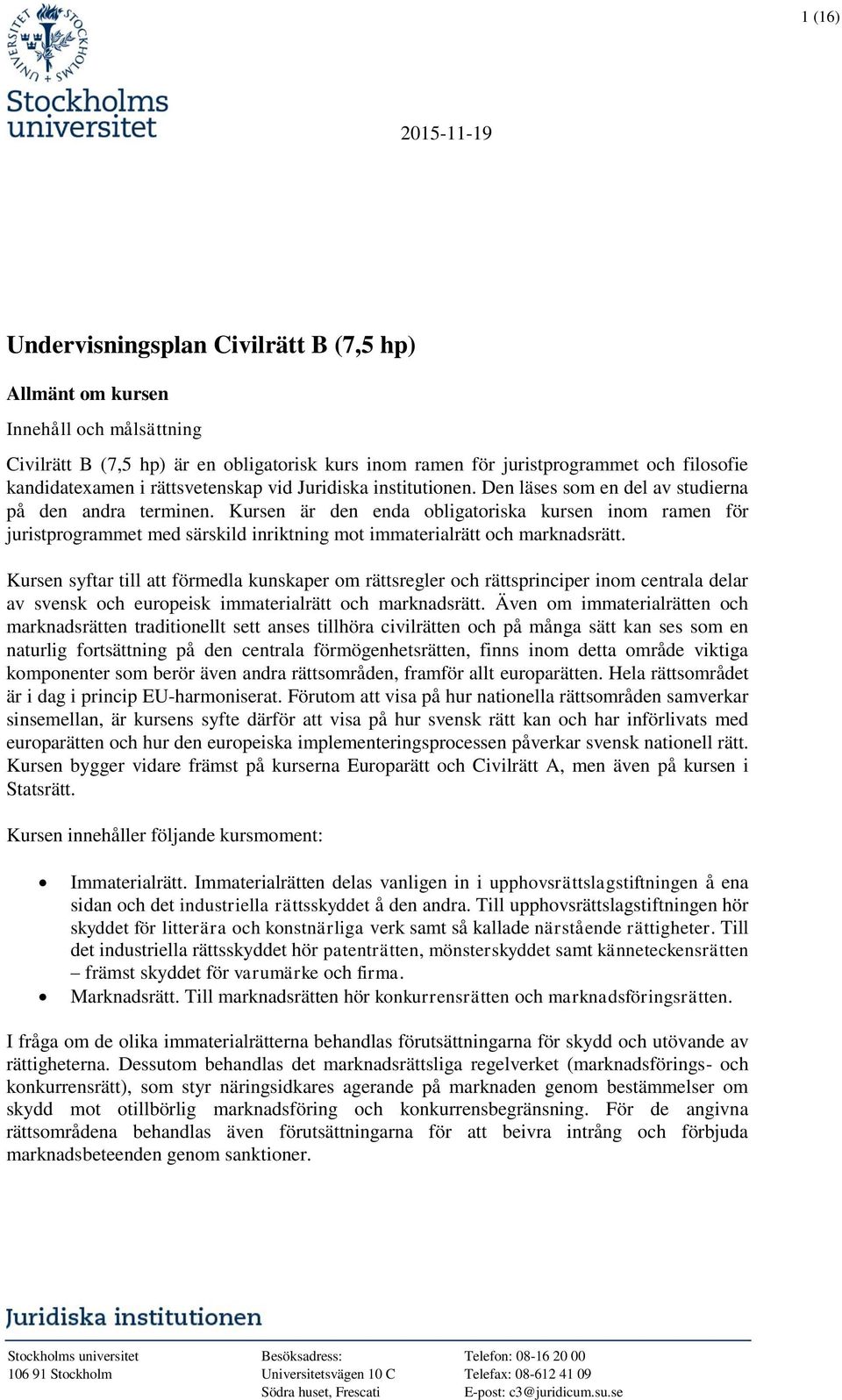 Kursen är den enda obligatoriska kursen inom ramen för juristprogrammet med särskild inriktning mot immaterialrätt och marknadsrätt.