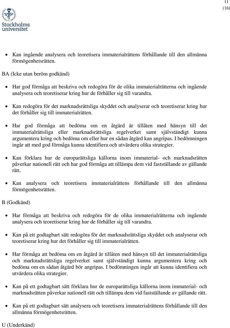 Kan redogöra för det marknadsrättsliga skyddet och analyserar och teoretiserar kring hur det förhåller sig till immaterialrätten.