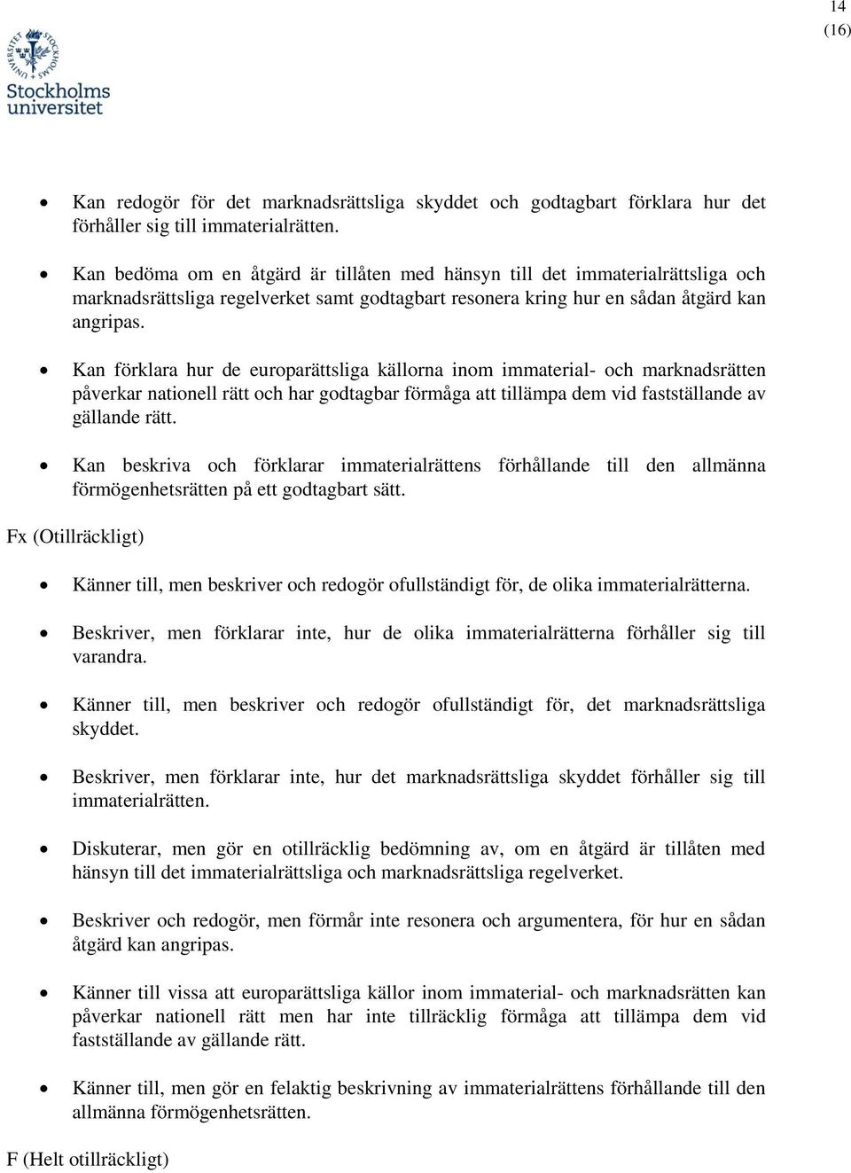 Kan förklara hur de europarättsliga källorna inom immaterial- och marknadsrätten påverkar nationell rätt och har godtagbar förmåga att tillämpa dem vid fastställande av gällande rätt.