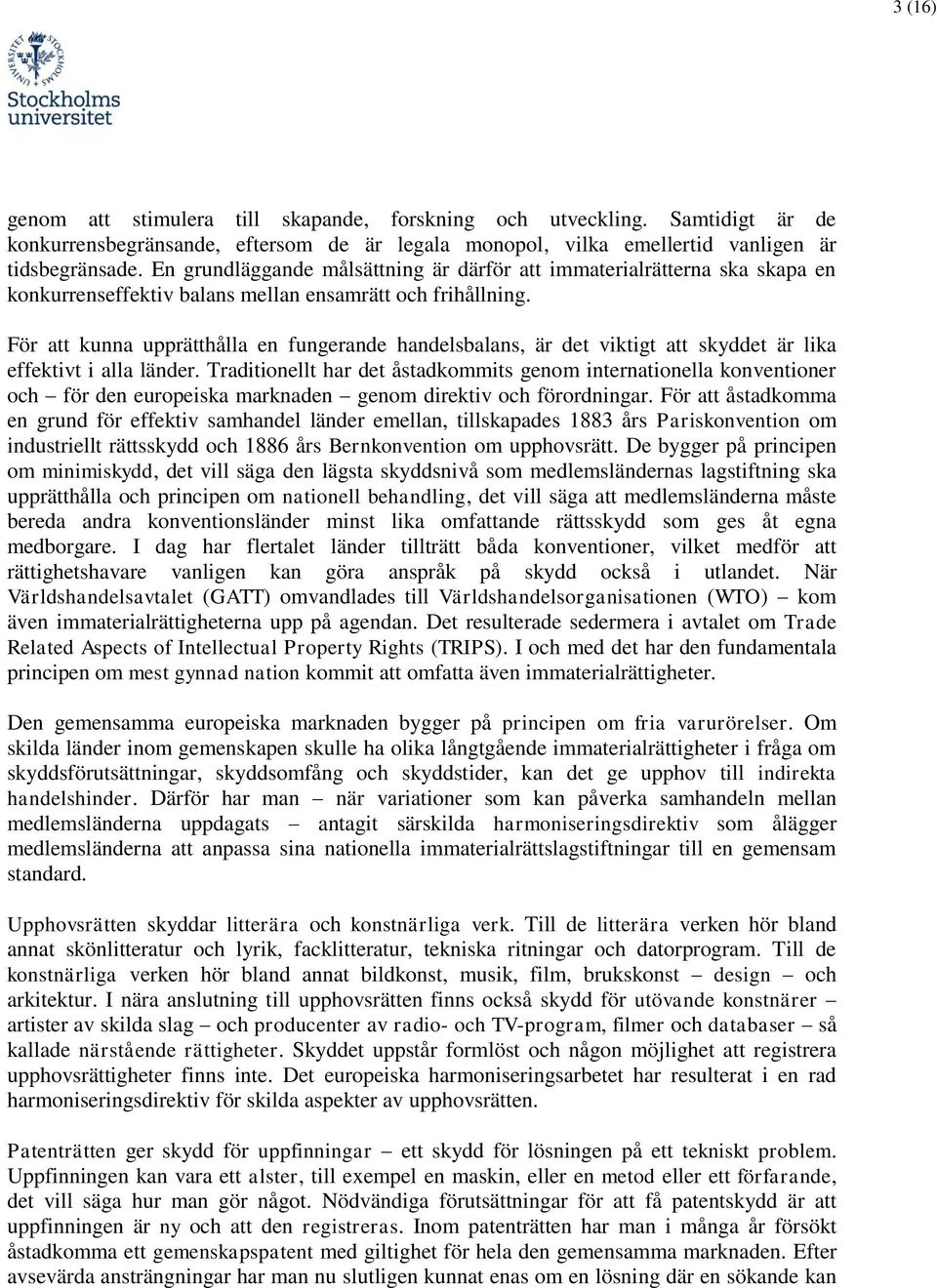 För att kunna upprätthålla en fungerande handelsbalans, är det viktigt att skyddet är lika effektivt i alla länder.