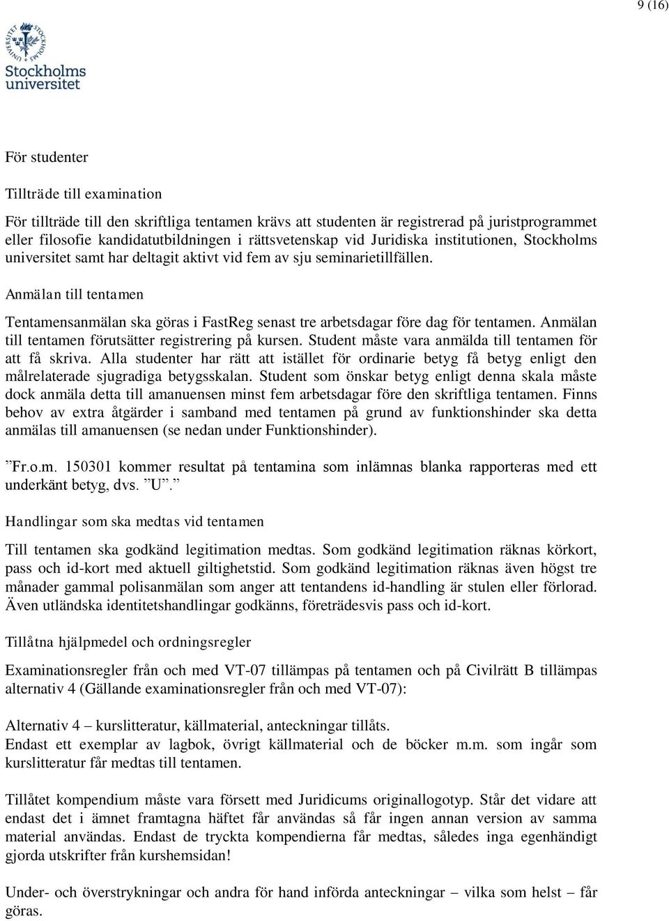 Anmälan till tentamen Tentamensanmälan ska göras i FastReg senast tre arbetsdagar före dag för tentamen. Anmälan till tentamen förutsätter registrering på kursen.