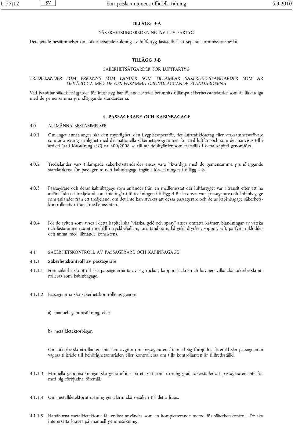 TILLÄGG 3-B SÄKERHETSÅTGÄRDER FÖR LUFTFARTYG TREDJELÄNDER SOM ERKÄNNS SOM LÄNDER SOM TILLÄMPAR SÄKERHETSSTANDARDER SOM ÄR LIKVÄRDIGA MED DE GEMENSAMMA GRUNDLÄGGANDE STANDARDERNA Vad beträffar