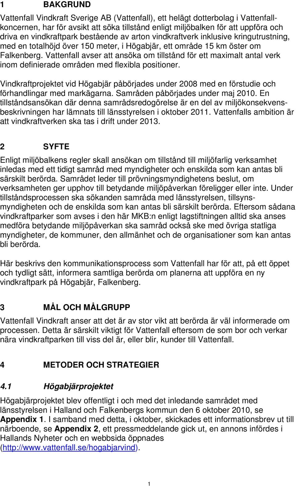 Vattenfall avser att ansöka om tillstånd för ett maximalt antal verk inom definierade områden med flexibla positioner.