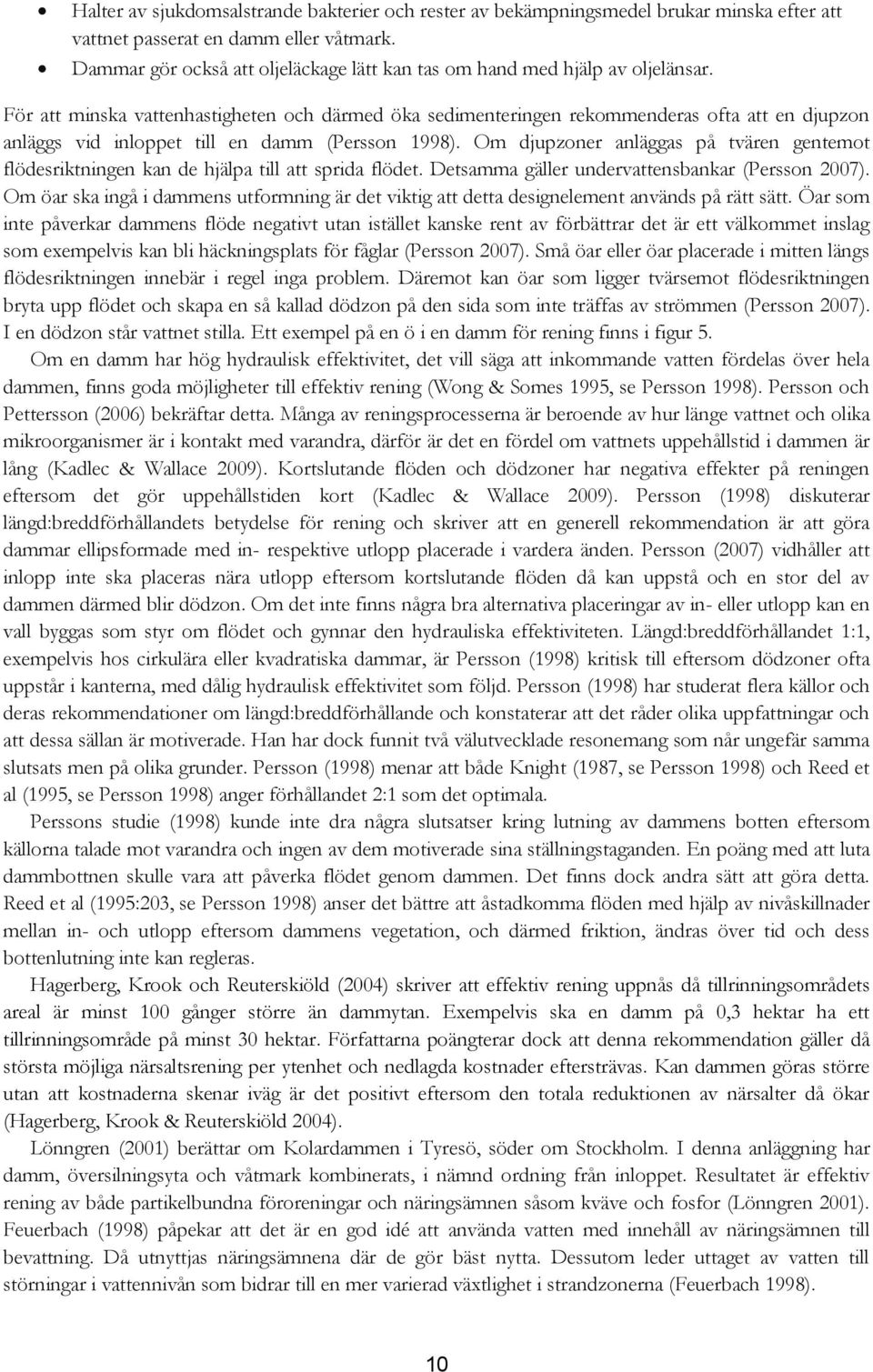 För att minska vattenhastigheten och därmed öka sedimenteringen rekommenderas ofta att en djupzon anläggs vid inloppet till en damm (Persson 1998).