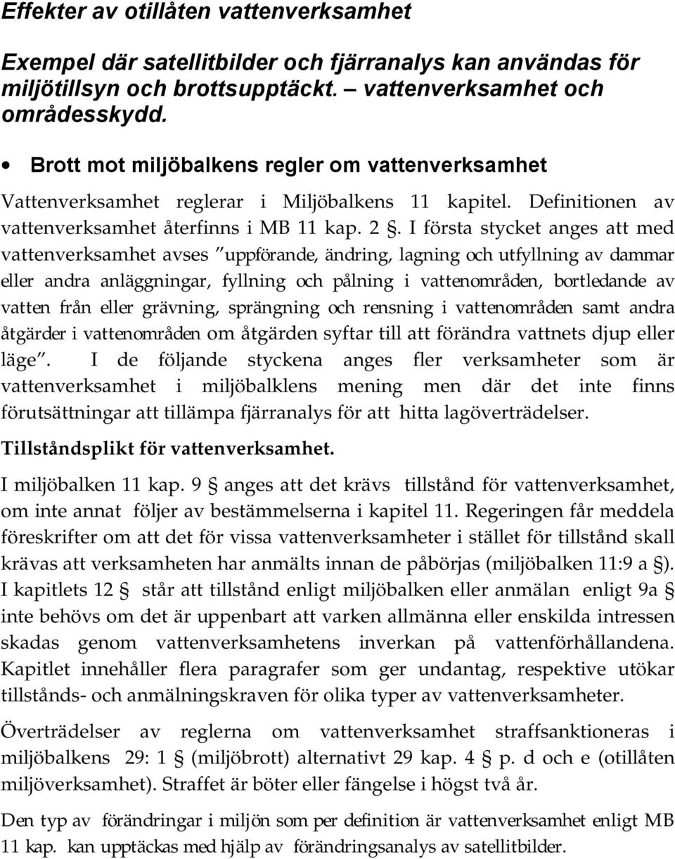 I första stycket anges att med vattenverksamhet avses uppförande, ändring, lagning och utfyllning av dammar eller andra anläggningar, fyllning och pålning i vattenområden, bortledande av vatten från