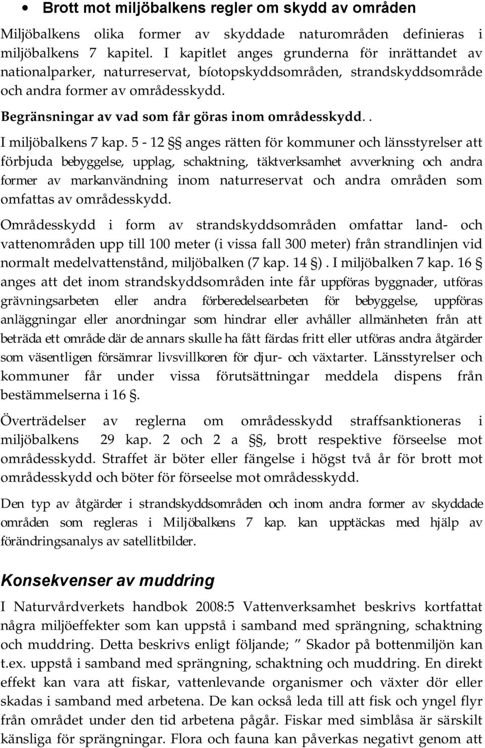 Begränsningar av vad som får göras inom områdesskydd.. I miljöbalkens 7 kap.