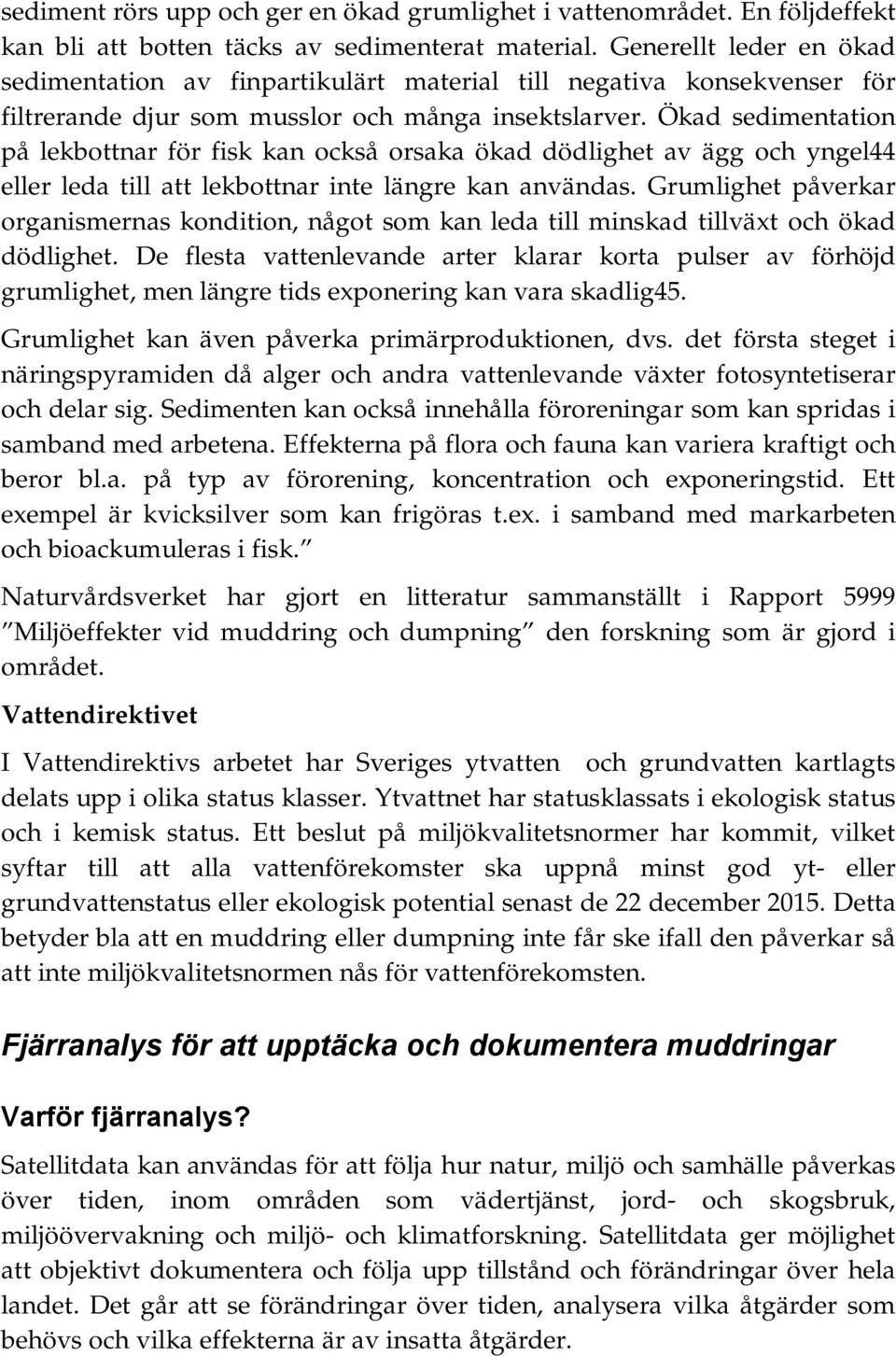 Ökad sedimentation på lekbottnar för fisk kan också orsaka ökad dödlighet av ägg och yngel44 eller leda till att lekbottnar inte längre kan användas.