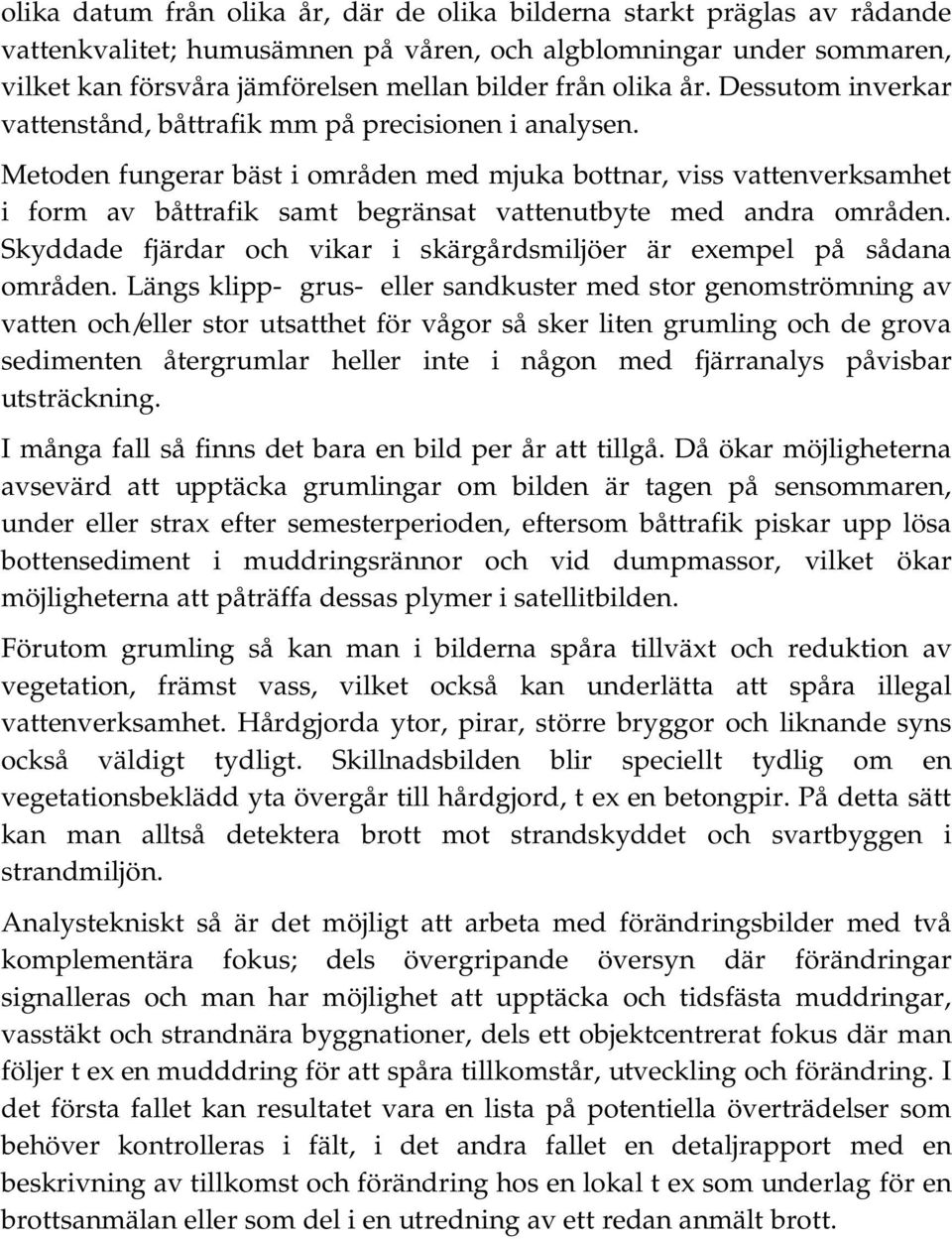 Metoden fungerar bäst i områden med mjuka bottnar, viss vattenverksamhet i form av båttrafik samt begränsat vattenutbyte med andra områden.