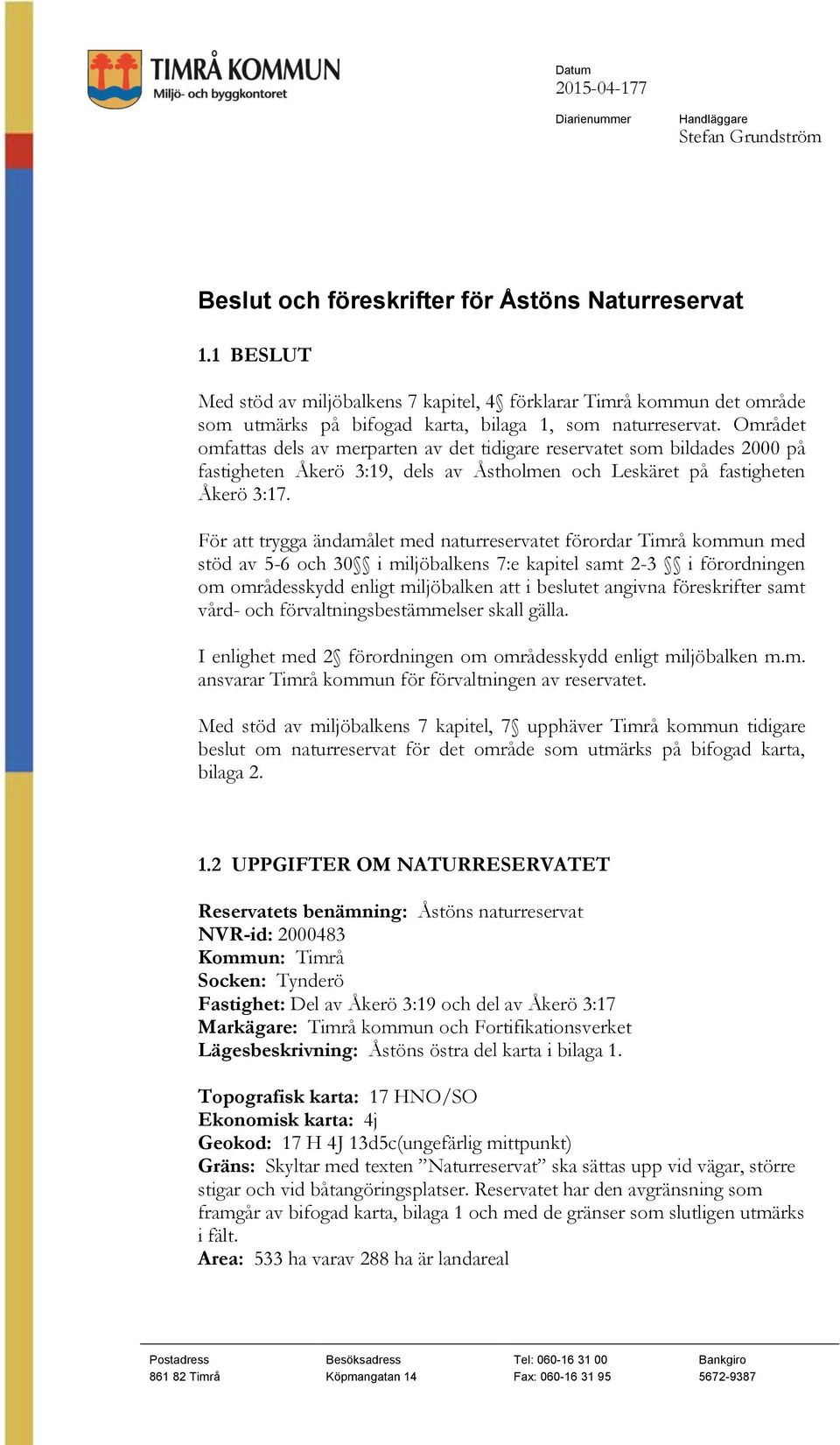 Området omfattas dels av merparten av det tidigare reservatet som bildades 2000 på fastigheten Åkerö 3:19, dels av Åstholmen och Leskäret på fastigheten Åkerö 3:17.