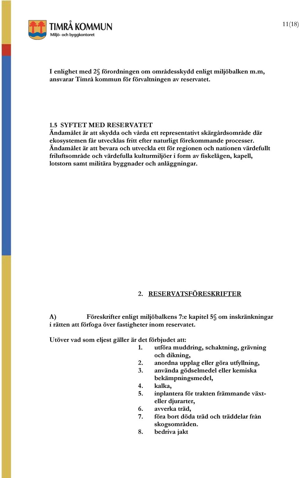 Ändamålet är att bevara och utveckla ett för regionen och nationen värdefullt friluftsområde och värdefulla kulturmiljöer i form av fiskelägen, kapell, lotstorn samt militära byggnader och