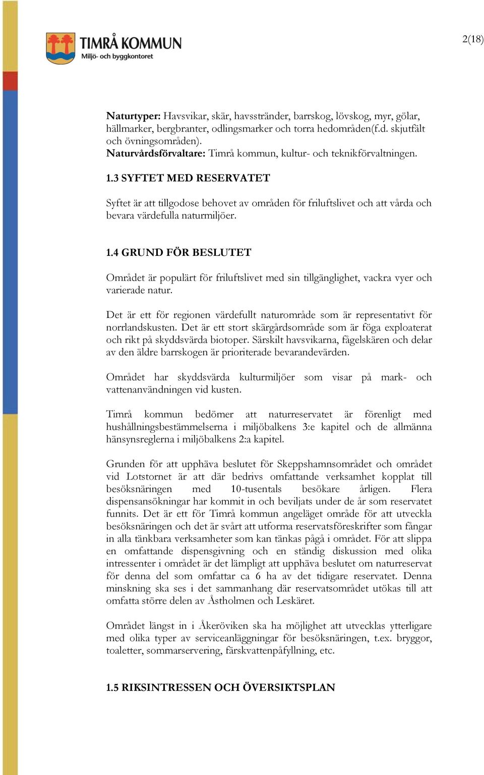 3 SYFTET MED RESERVATET Syftet är att tillgodose behovet av områden för friluftslivet och att vårda och bevara värdefulla naturmiljöer. 1.