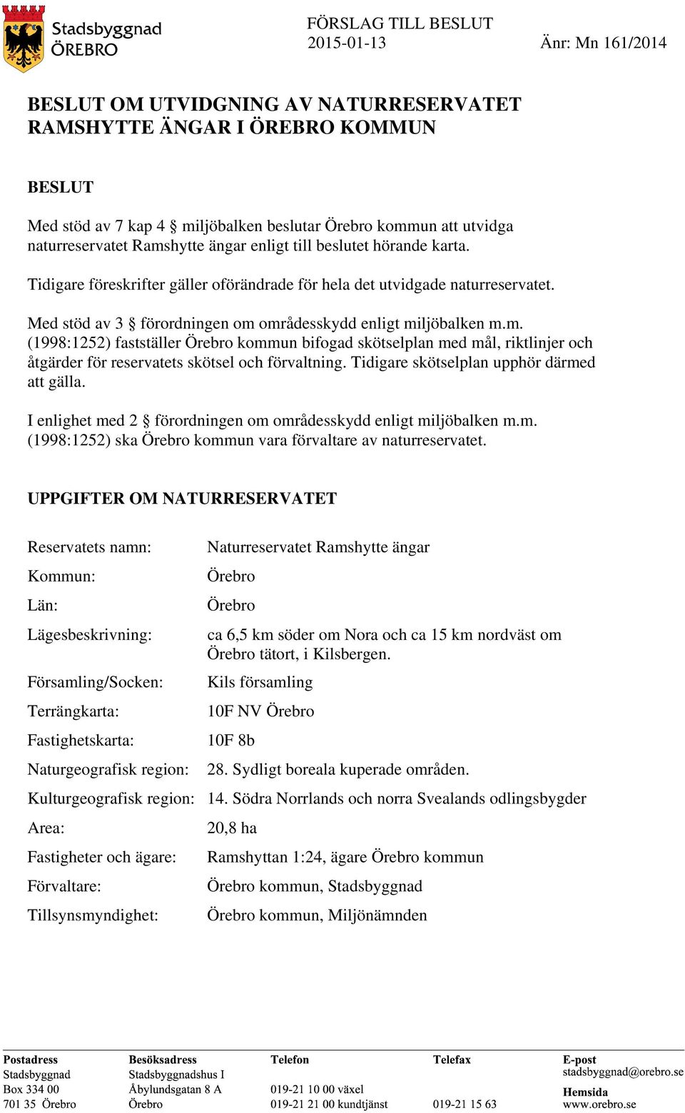 områdesskydd enligt miljöbalken m.m. (1998:1252) fastställer Örebro kommun bifogad skötselplan med mål, riktlinjer och åtgärder för reservatets skötsel och förvaltning.