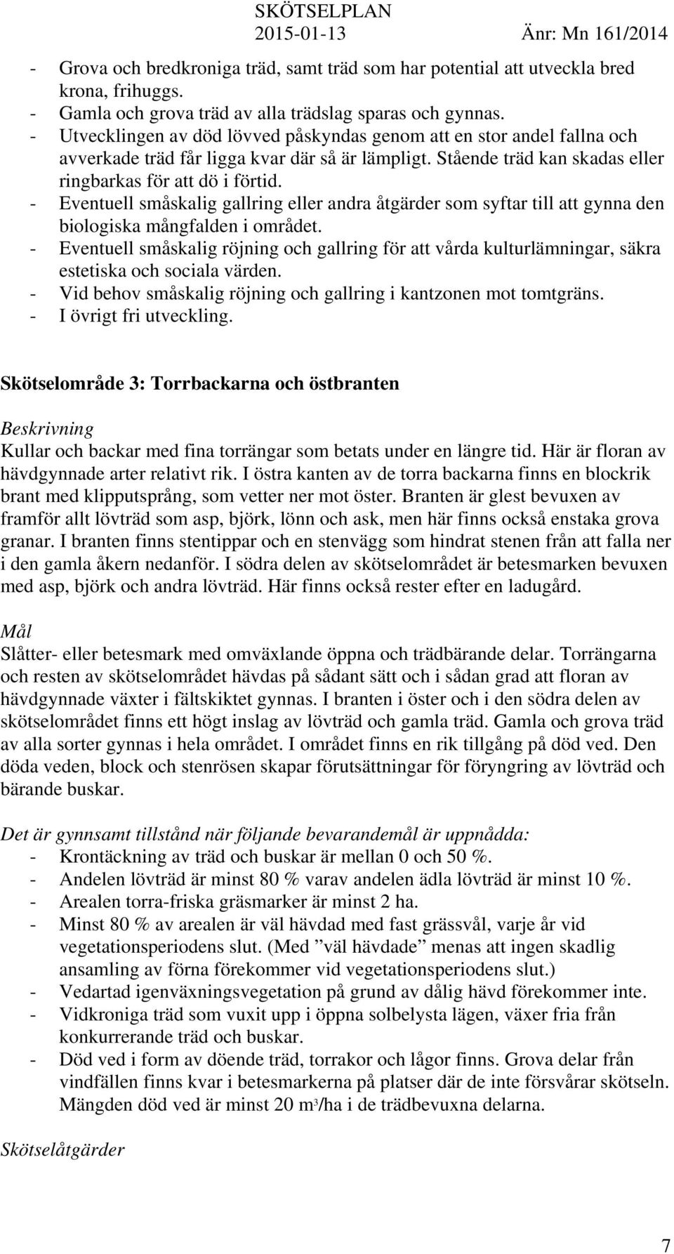 - Eventuell småskalig gallring eller andra åtgärder som syftar till att gynna den biologiska mångfalden i området.