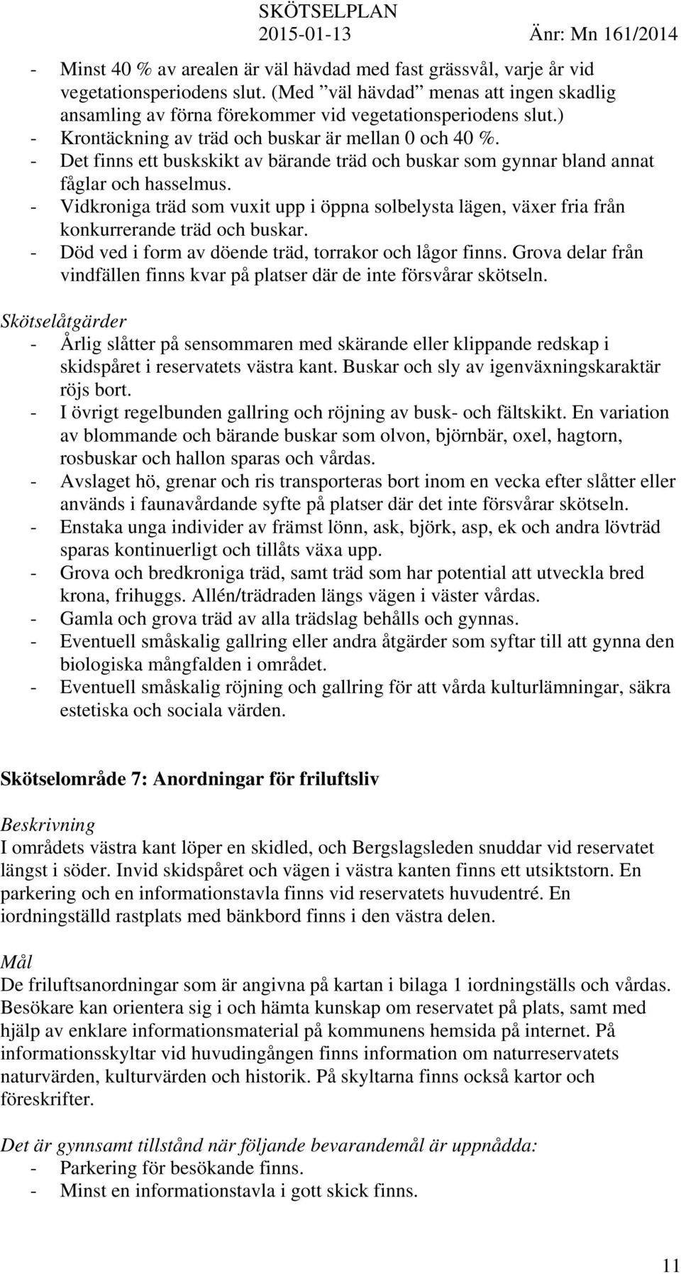 - Det finns ett buskskikt av bärande träd och buskar som gynnar bland annat fåglar och hasselmus.