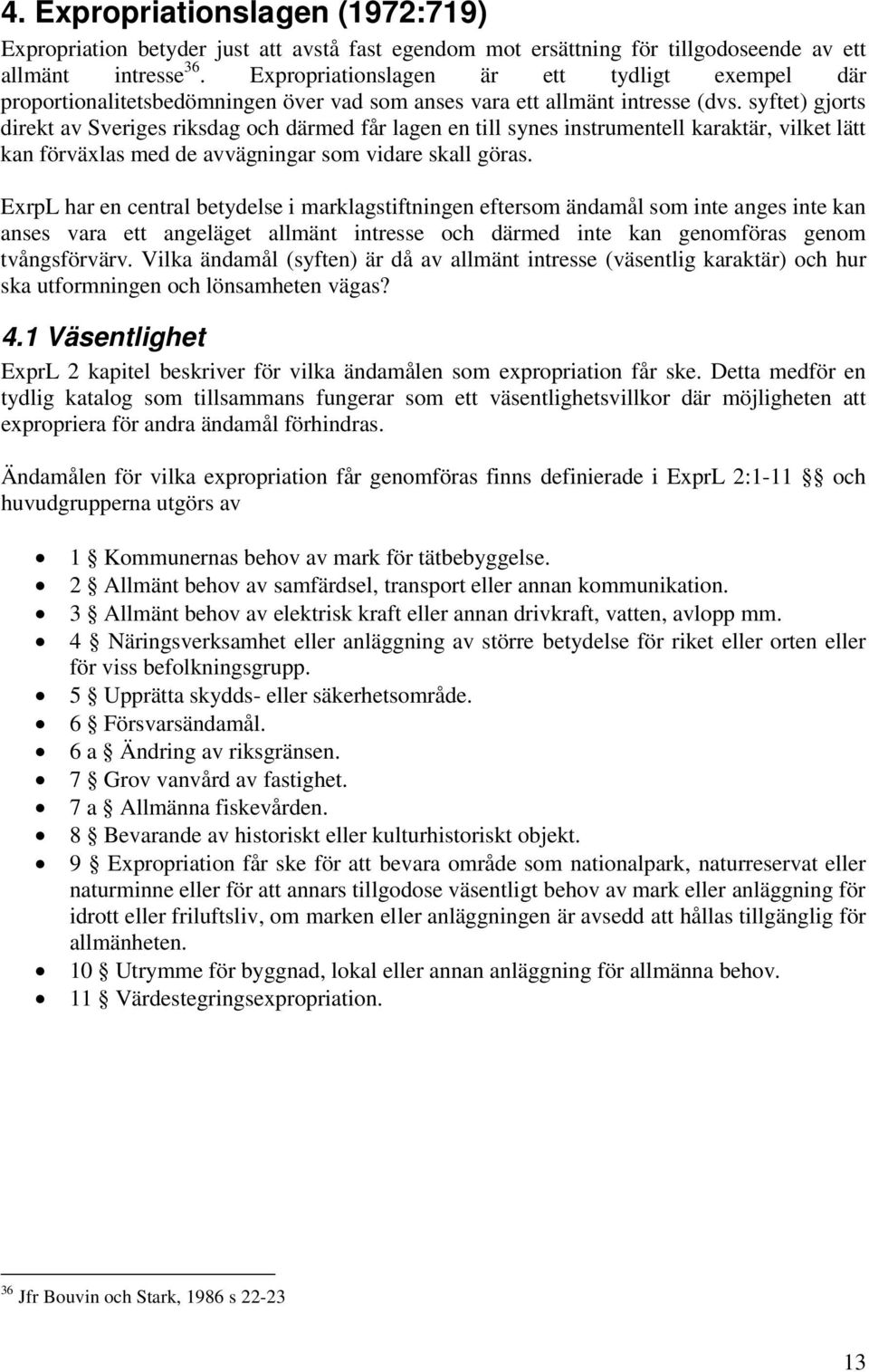 syftet) gjorts direkt av Sveriges riksdag och därmed får lagen en till synes instrumentell karaktär, vilket lätt kan förväxlas med de avvägningar som vidare skall göras.