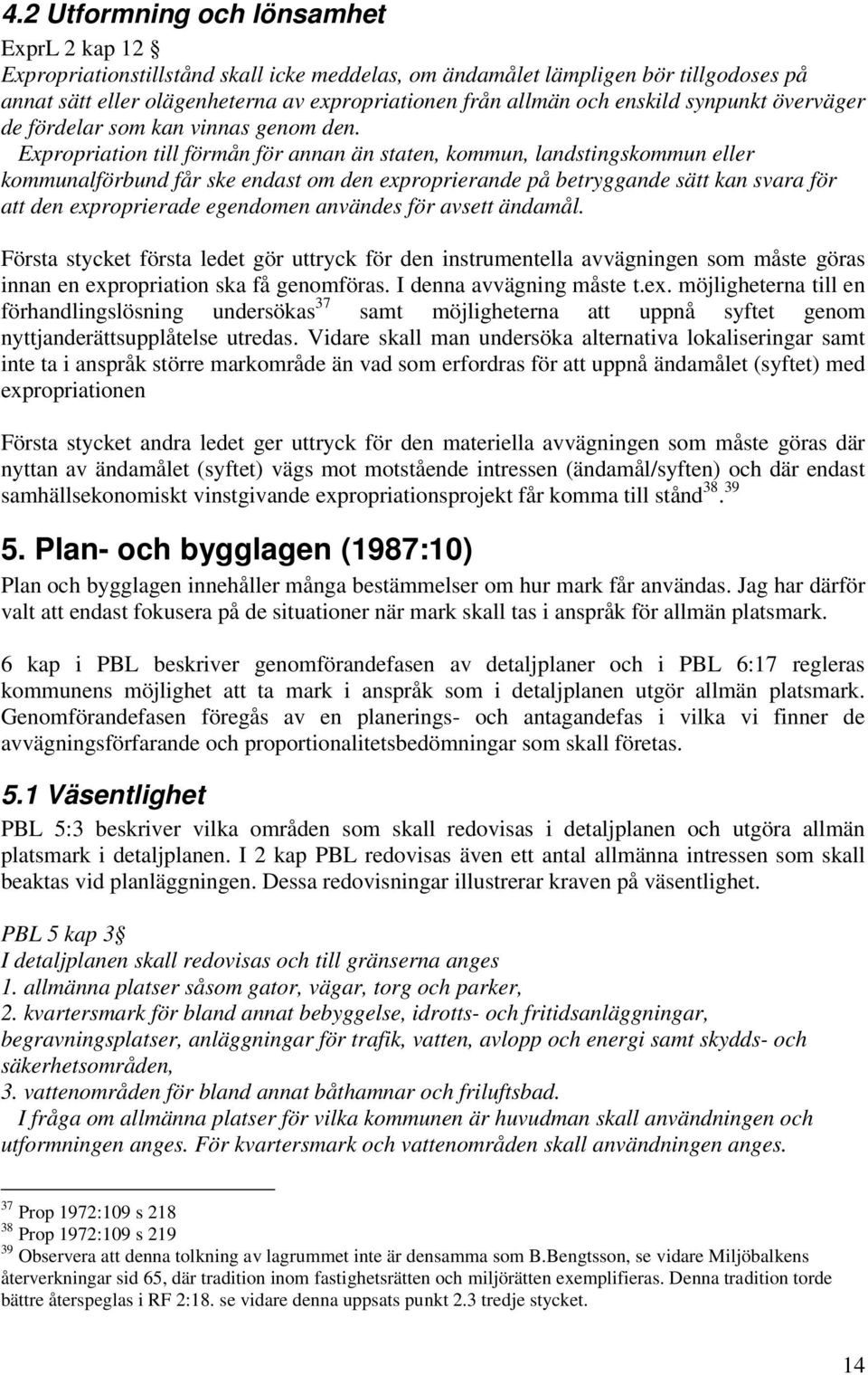 Expropriation till förmån för annan än staten, kommun, landstingskommun eller kommunalförbund får ske endast om den exproprierande på betryggande sätt kan svara för att den exproprierade egendomen