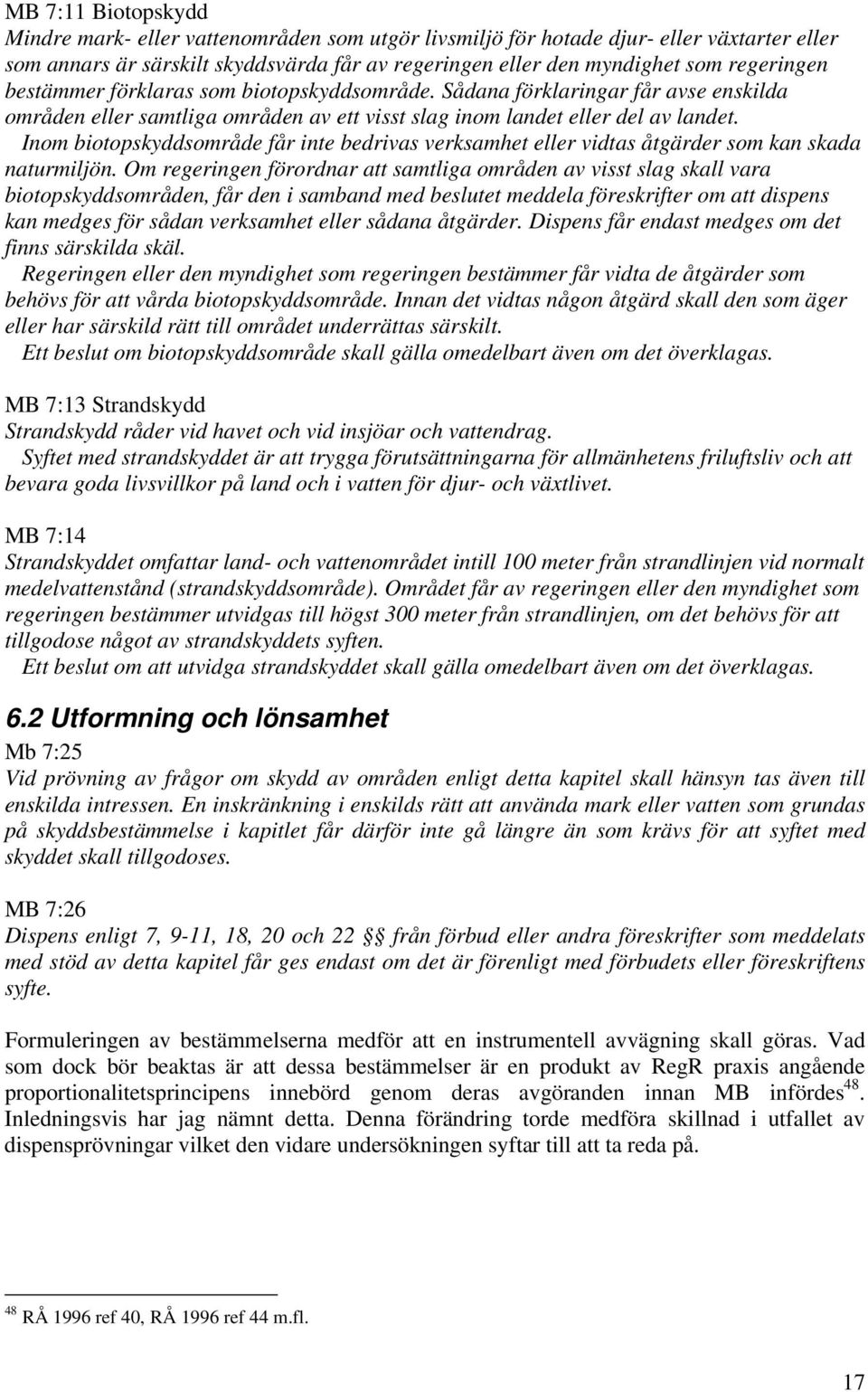 Inom biotopskyddsområde får inte bedrivas verksamhet eller vidtas åtgärder som kan skada naturmiljön.