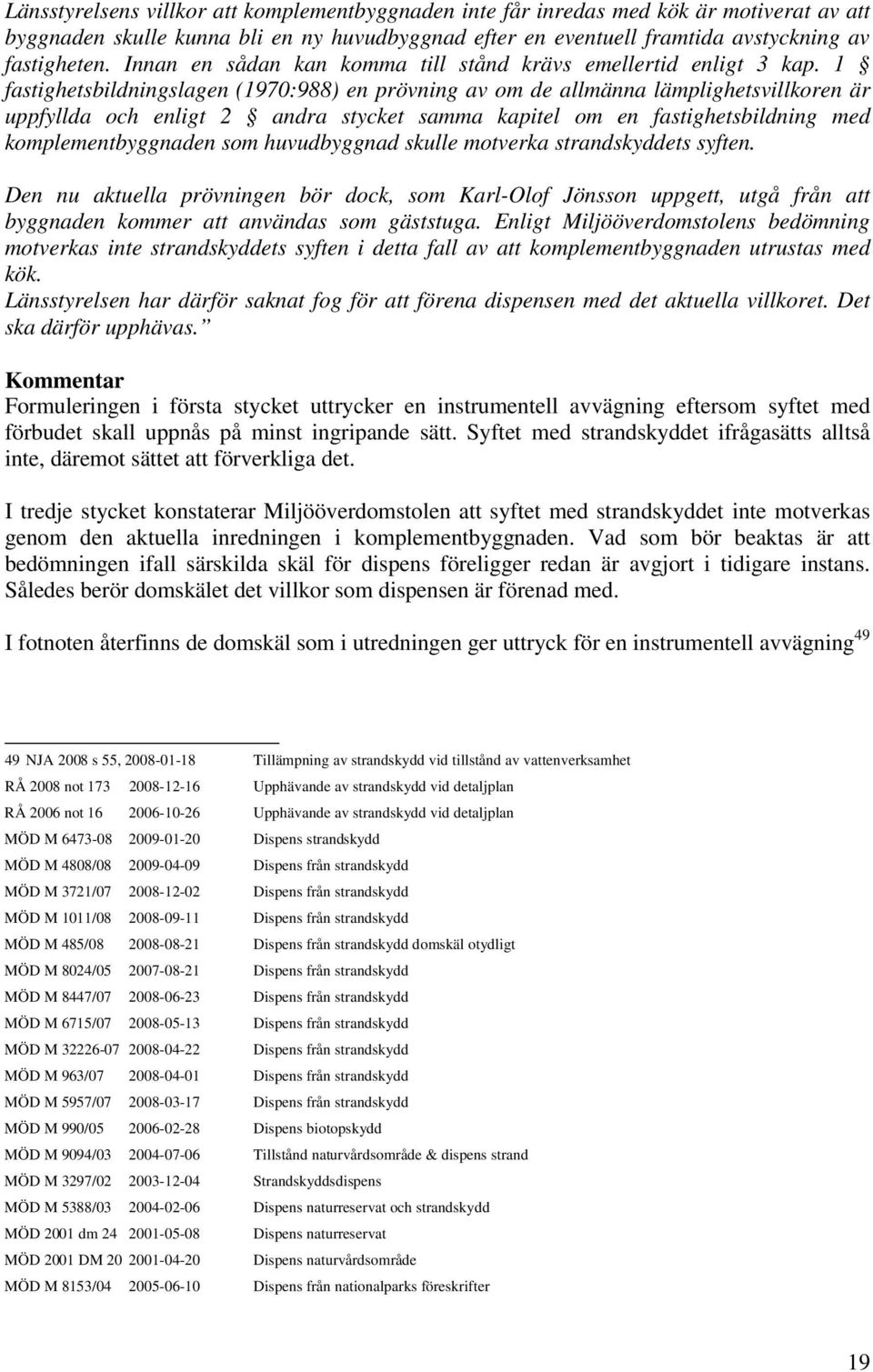 1 fastighetsbildningslagen (1970:988) en prövning av om de allmänna lämplighetsvillkoren är uppfyllda och enligt 2 andra stycket samma kapitel om en fastighetsbildning med komplementbyggnaden som