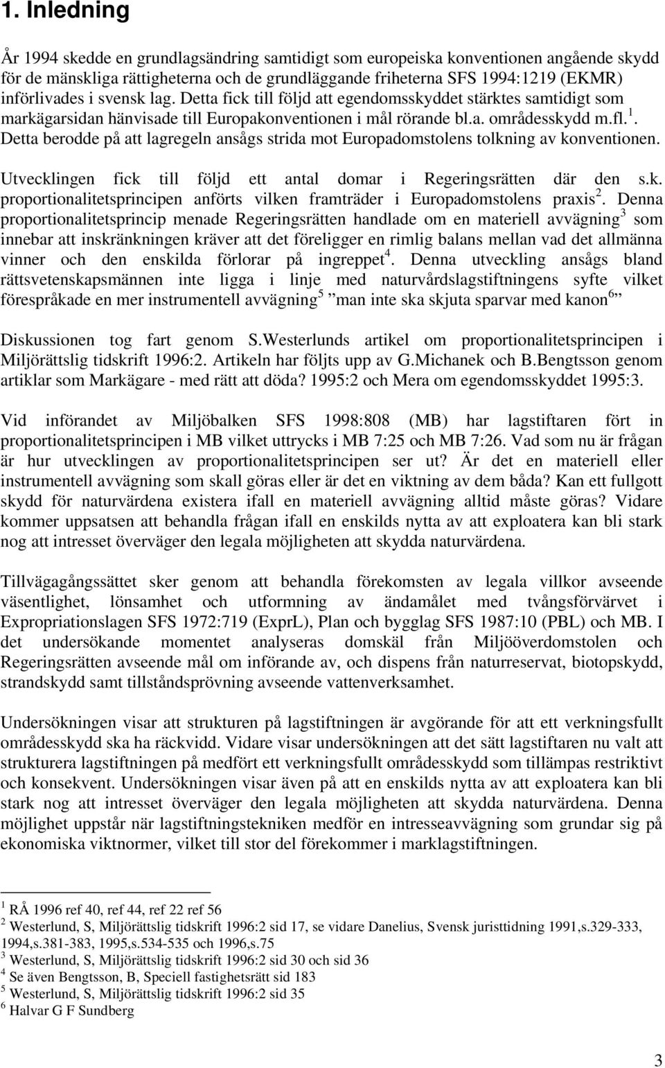 Detta berodde på att lagregeln ansågs strida mot Europadomstolens tolkning av konventionen. Utvecklingen fick till följd ett antal domar i Regeringsrätten där den s.k. proportionalitetsprincipen anförts vilken framträder i Europadomstolens praxis 2.