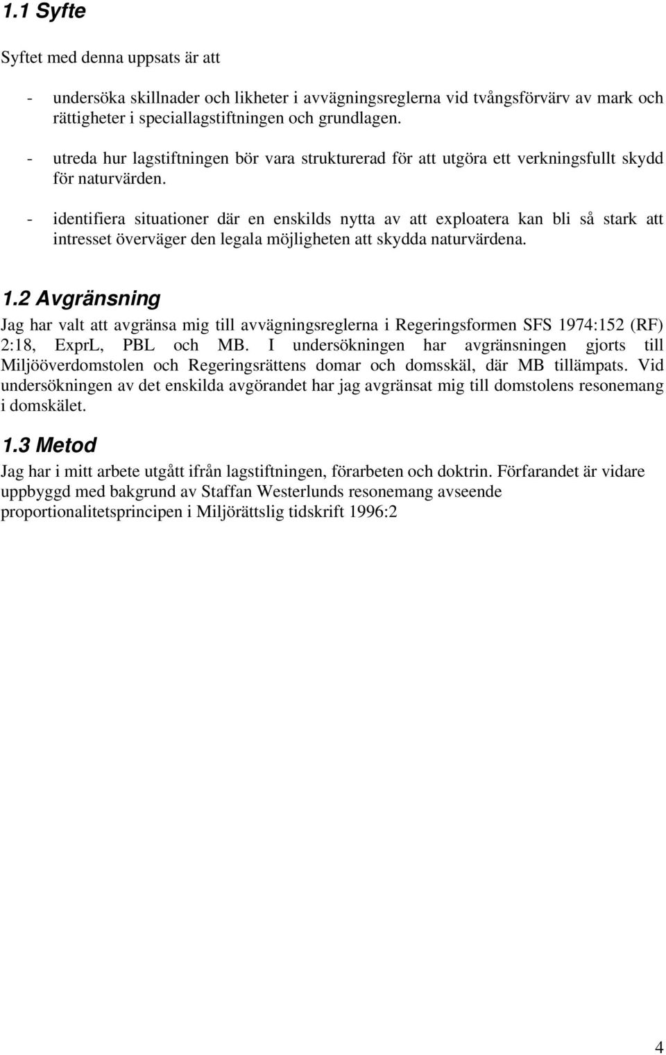 - identifiera situationer där en enskilds nytta av att exploatera kan bli så stark att intresset överväger den legala möjligheten att skydda naturvärdena. 1.