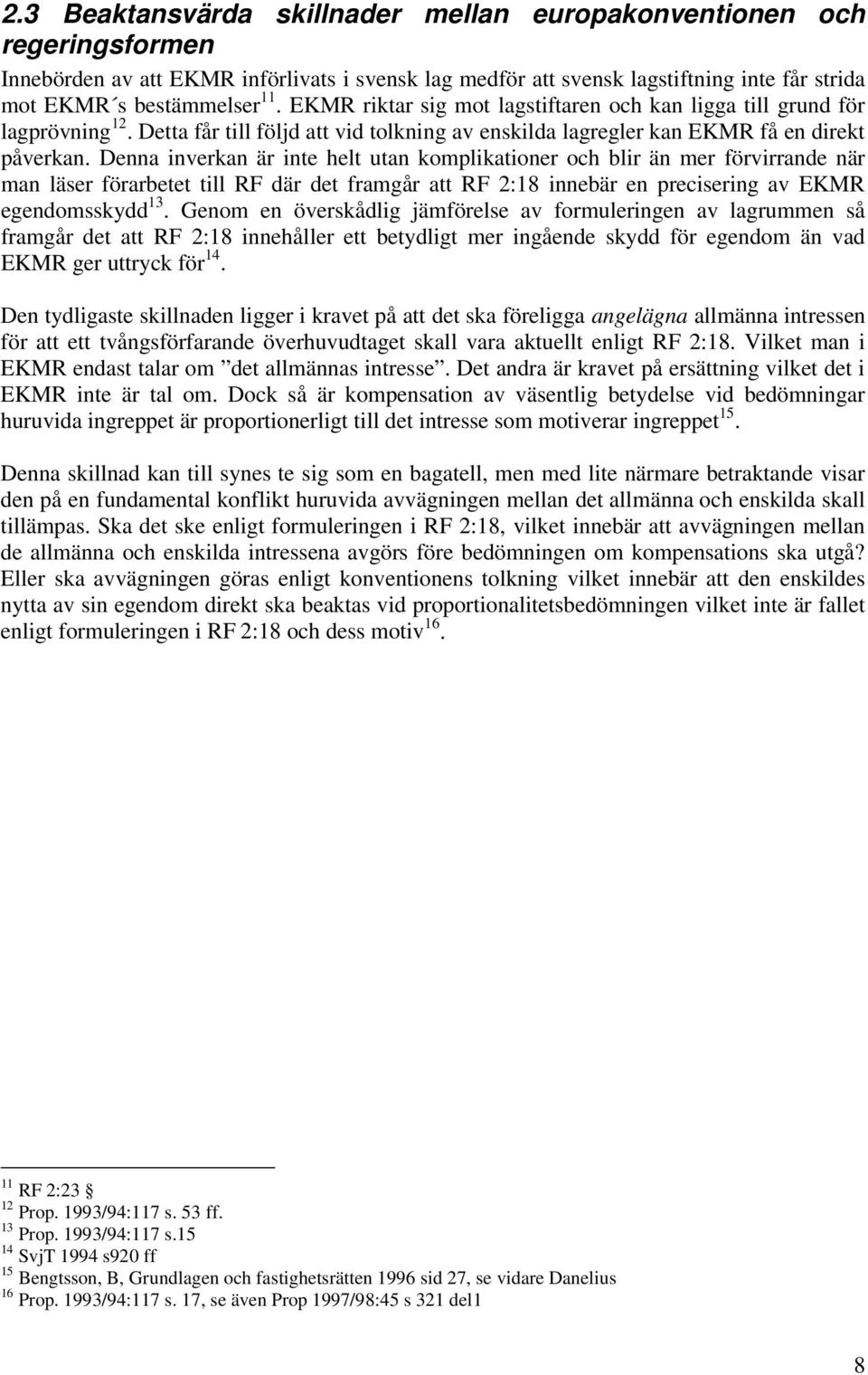 Denna inverkan är inte helt utan komplikationer och blir än mer förvirrande när man läser förarbetet till RF där det framgår att RF 2:18 innebär en precisering av EKMR egendomsskydd 13.