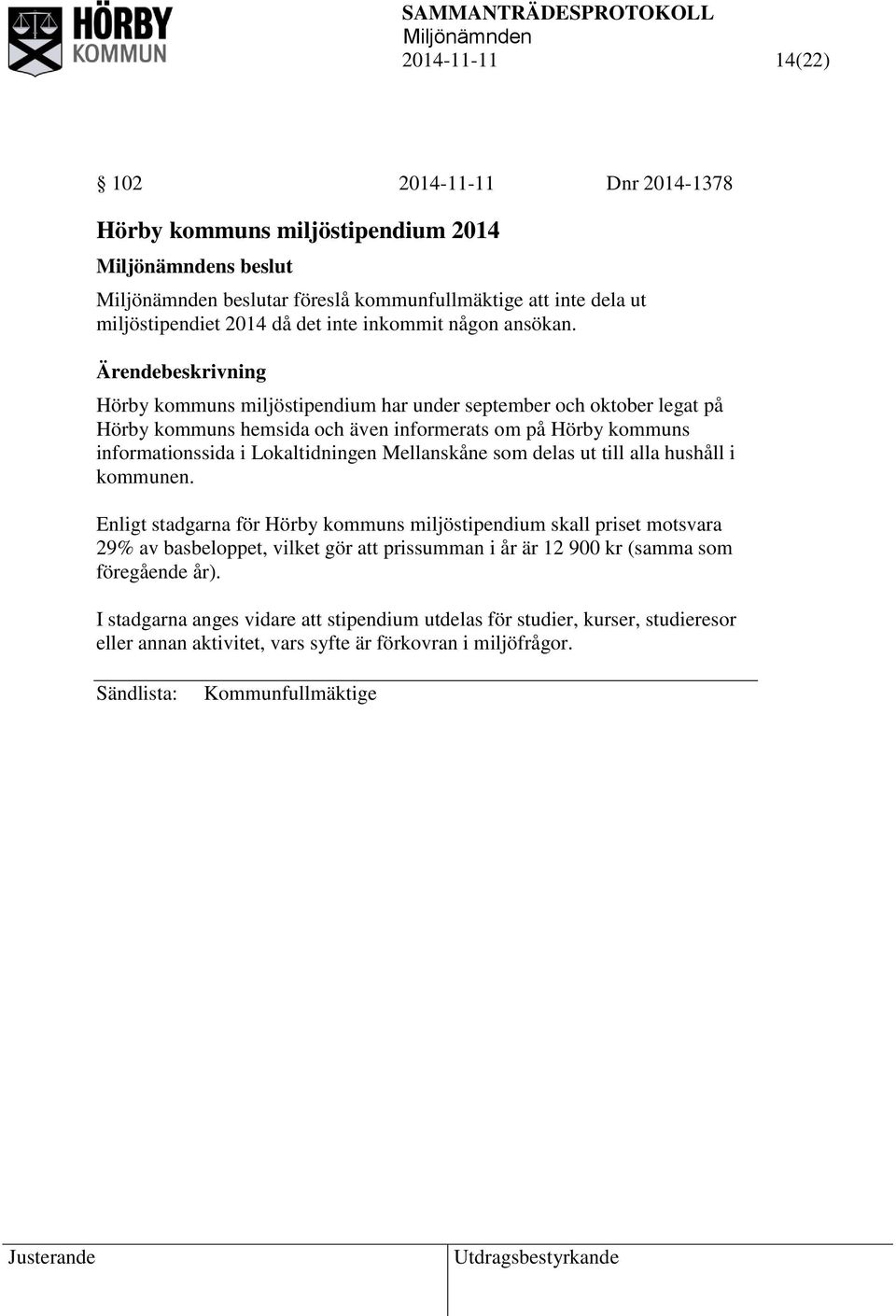 Hörby kommuns miljöstipendium har under september och oktober legat på Hörby kommuns hemsida och även informerats om på Hörby kommuns informationssida i Lokaltidningen Mellanskåne som delas