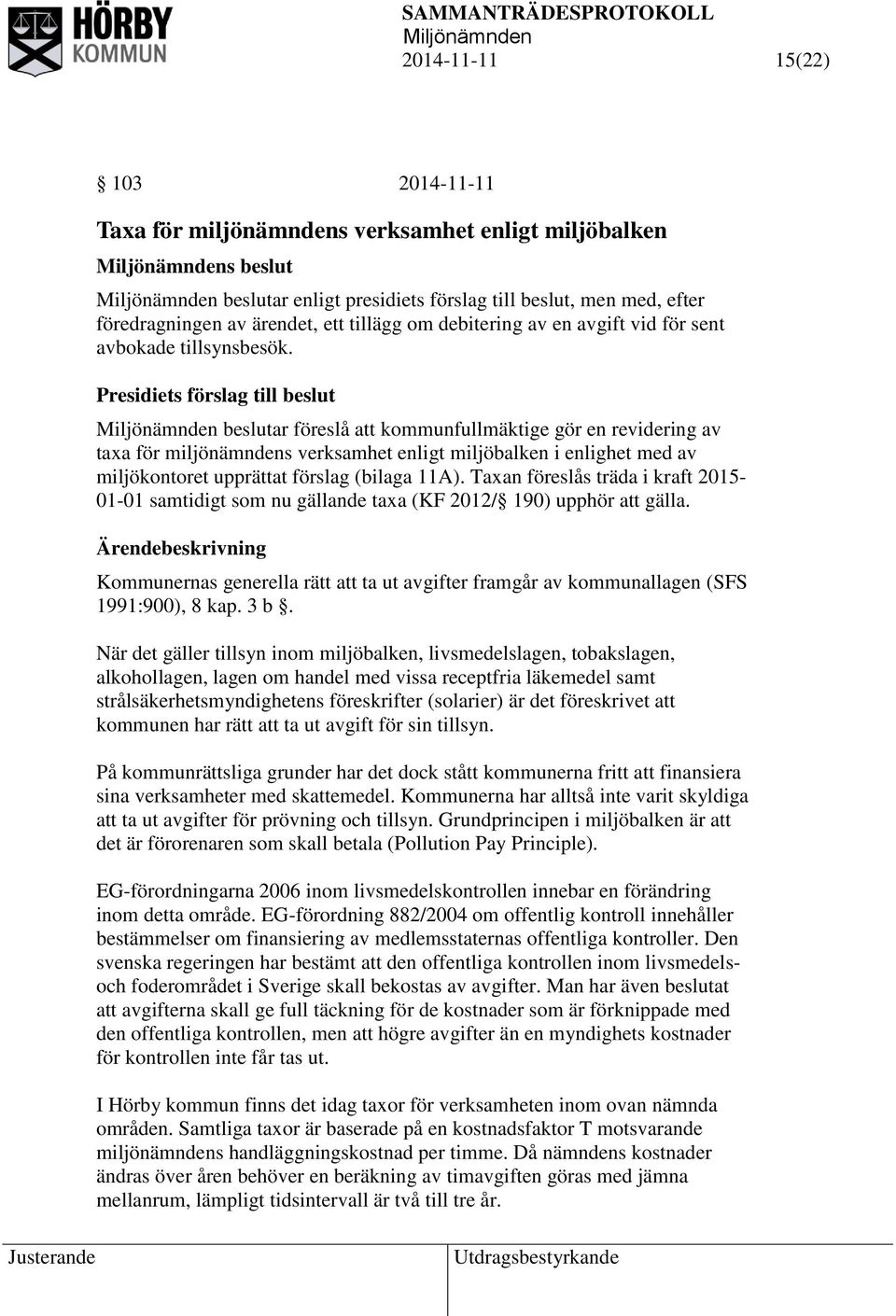 Presidiets förslag till beslut beslutar föreslå att kommunfullmäktige gör en revidering av taxa för miljönämndens verksamhet enligt miljöbalken i enlighet med av miljökontoret upprättat förslag