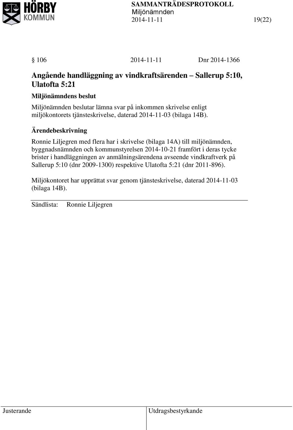 Ronnie Liljegren med flera har i skrivelse (bilaga 14A) till miljönämnden, byggnadsnämnden och kommunstyrelsen 2014-10-21 framfört i deras tycke brister i