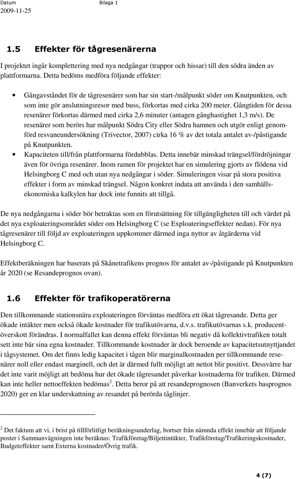 Gångtiden för dessa resenärer förkortas därmed med cirka 2,6 minuter (antagen gånghastighet 1,3 m/s).