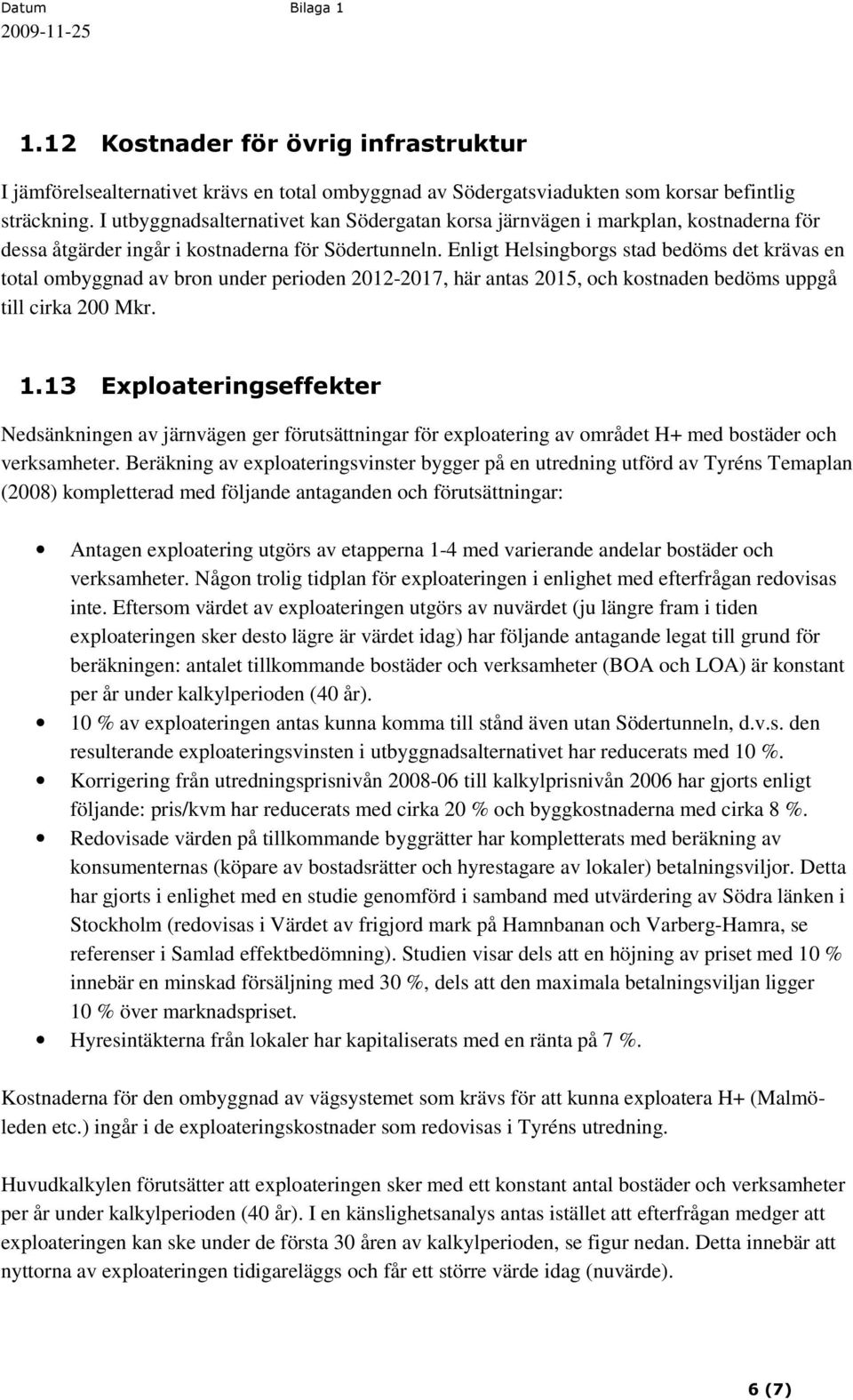 Enligt Helsingborgs stad bedöms det krävas en total ombyggnad av bron under perioden 2012-2017, här antas 2015, och kostnaden bedöms uppgå till cirka 200 Mkr. 1.