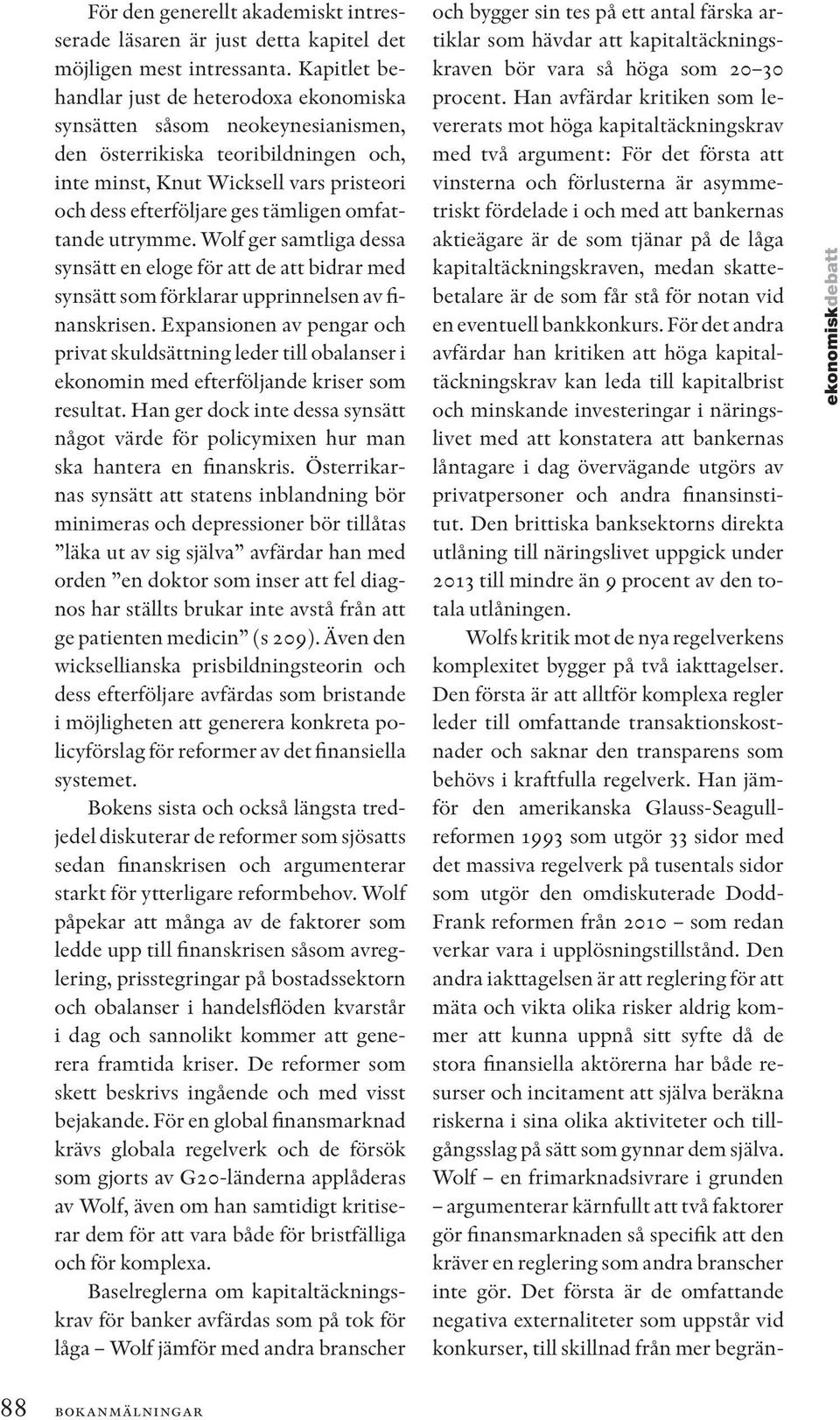 omfattande utrymme. Wolf ger samtliga dessa synsätt en eloge för att de att bidrar med synsätt som förklarar upprinnelsen av finanskrisen.