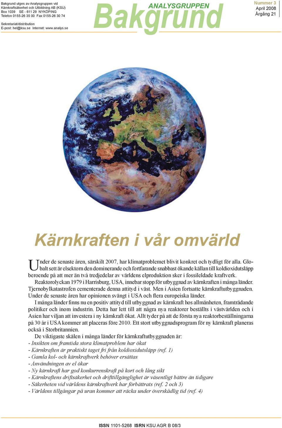 Globalt sett är elsektorn den dominerande och fortfarande snabbast ökande källan till koldioxidutsläpp beroende på att mer än två tredjedelar av världens elproduktion sker i fossileldade kraftverk.