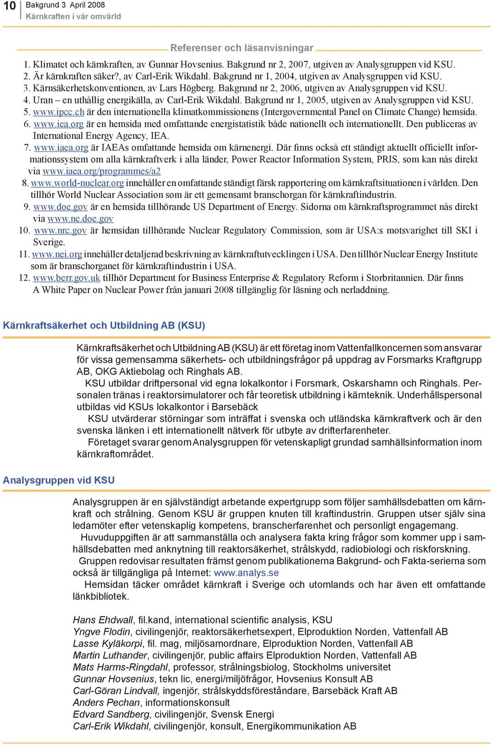 Uran en uthållig energikälla, av Carl-Erik Wikdahl. Bakgrund nr 1, 2005, utgiven av Analysgruppen vid KSU. 5. www.ipcc.