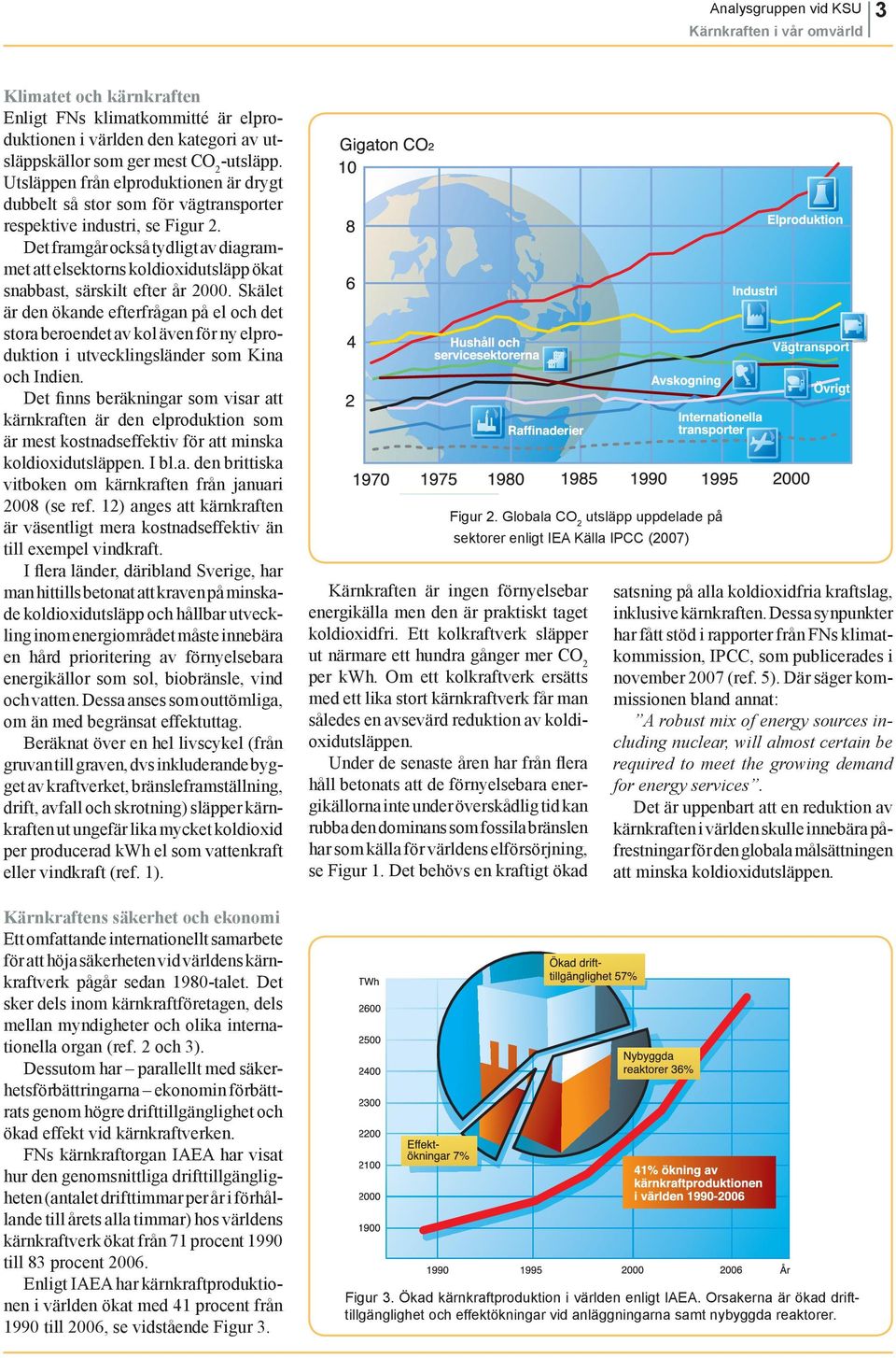 Det framgår också tydligt av diagrammet att elsektorns koldioxidutsläpp ökat snabbast, särskilt efter år 2000.