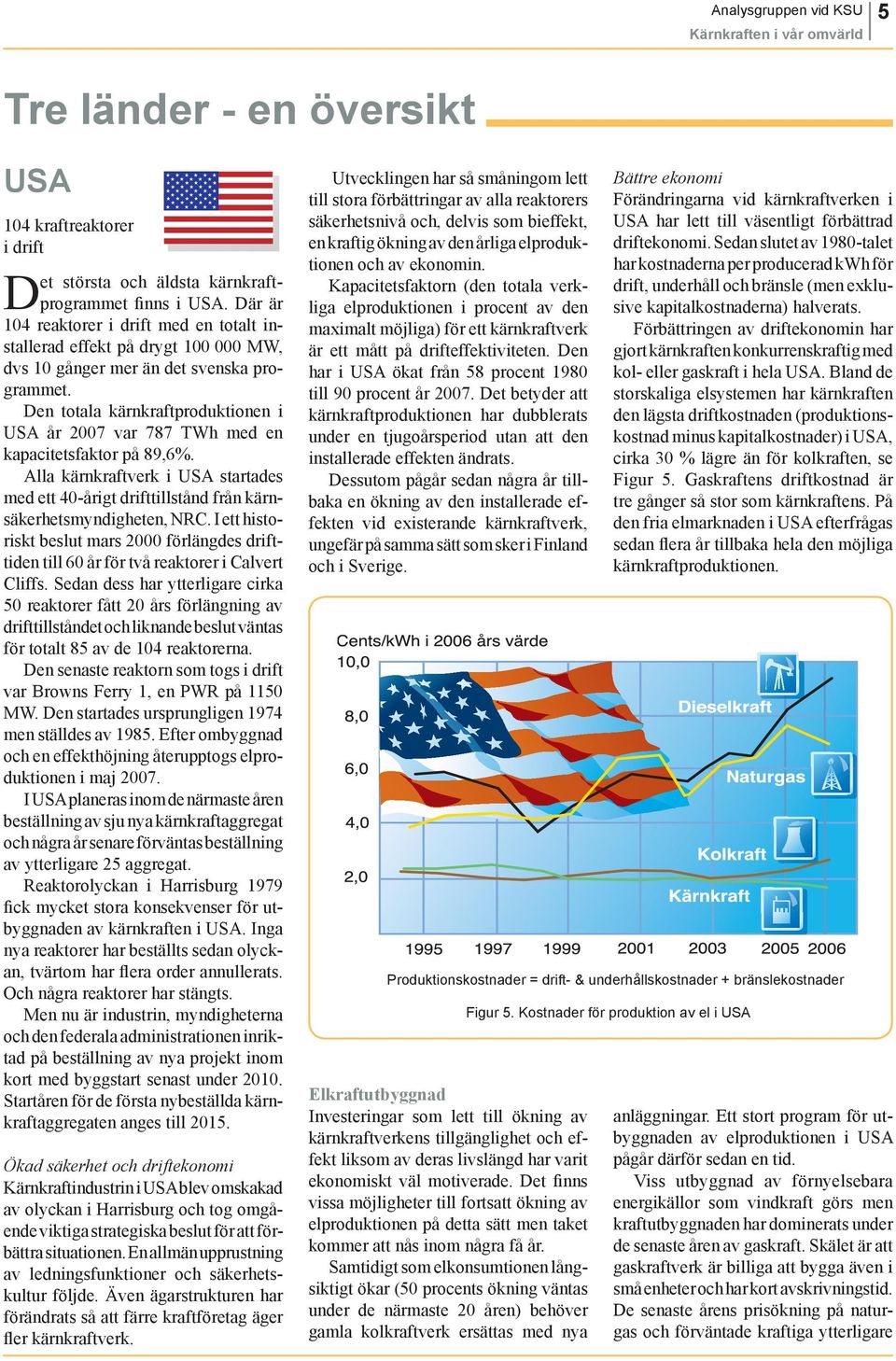 Den totala kärnkraftproduktionen i USA år 2007 var 787 TWh med en kapacitetsfaktor på 89,6%. Alla kärnkraftverk i USA startades med ett 40-årigt drifttillstånd från kärnsäkerhetsmyndigheten, NRC.