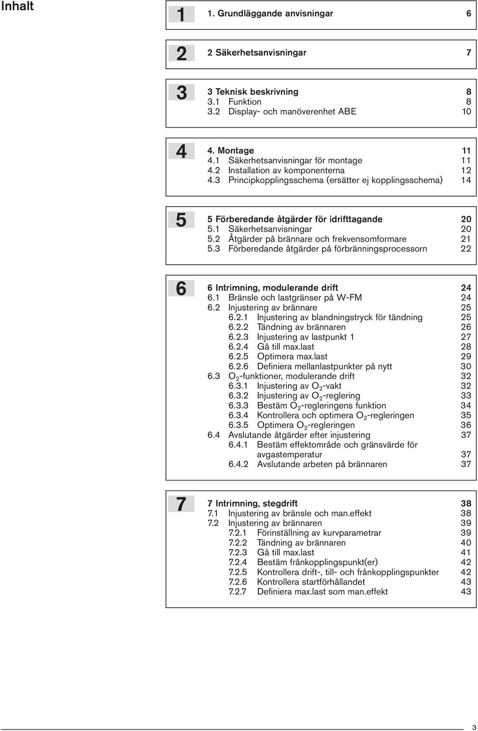 1 Säkerhetsanvisningar 20 5.2 Åtgärder på brännare och frekvensomformare 21 5.3 Förberedande åtgärder på förbränningsprocessorn 22 6 Intrimning, modulerande drift 24 6.