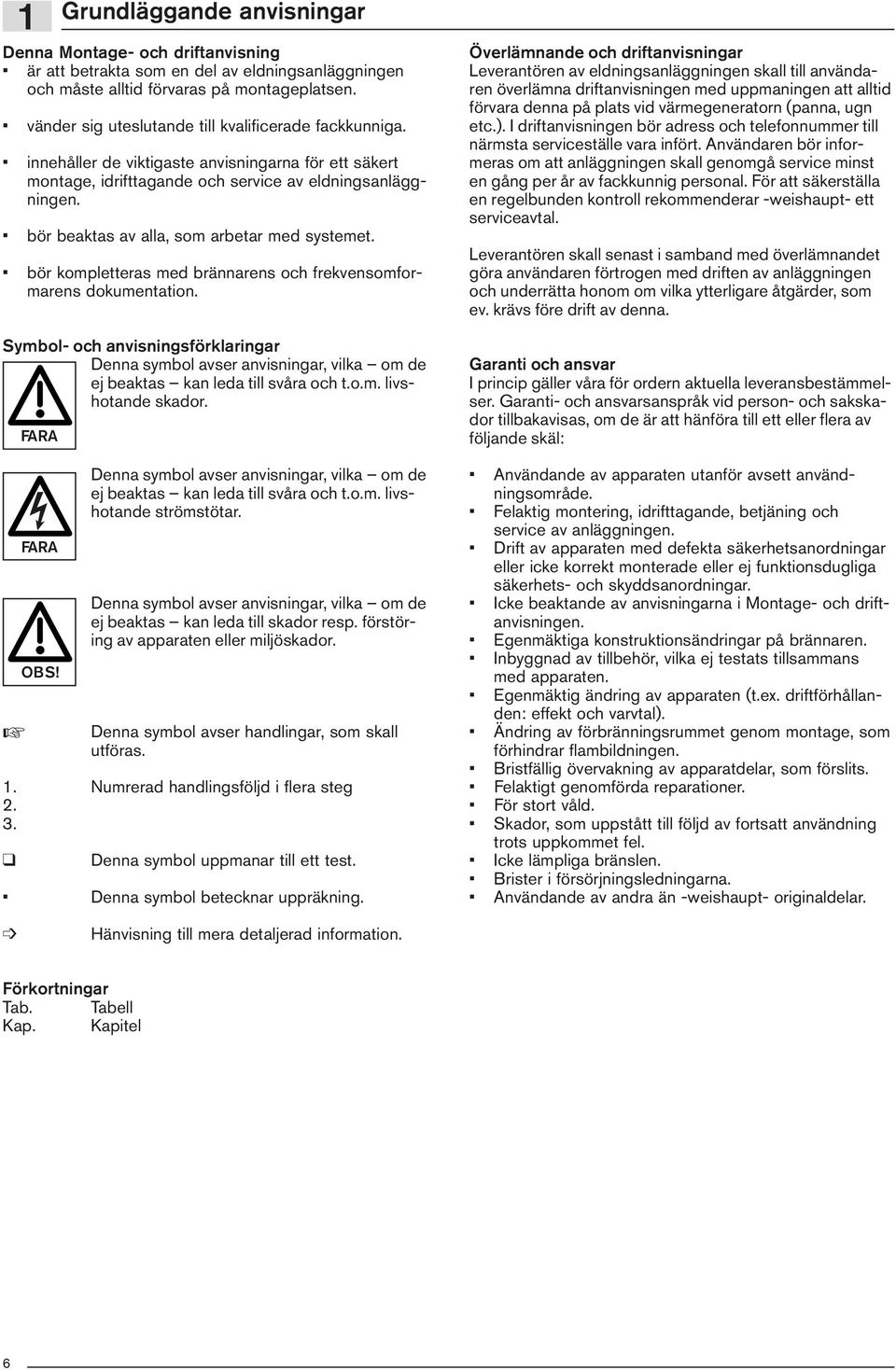 bör beaktas av alla, som arbetar med systemet. bör kompletteras med brännarens och frekvensomformarens dokumentation.