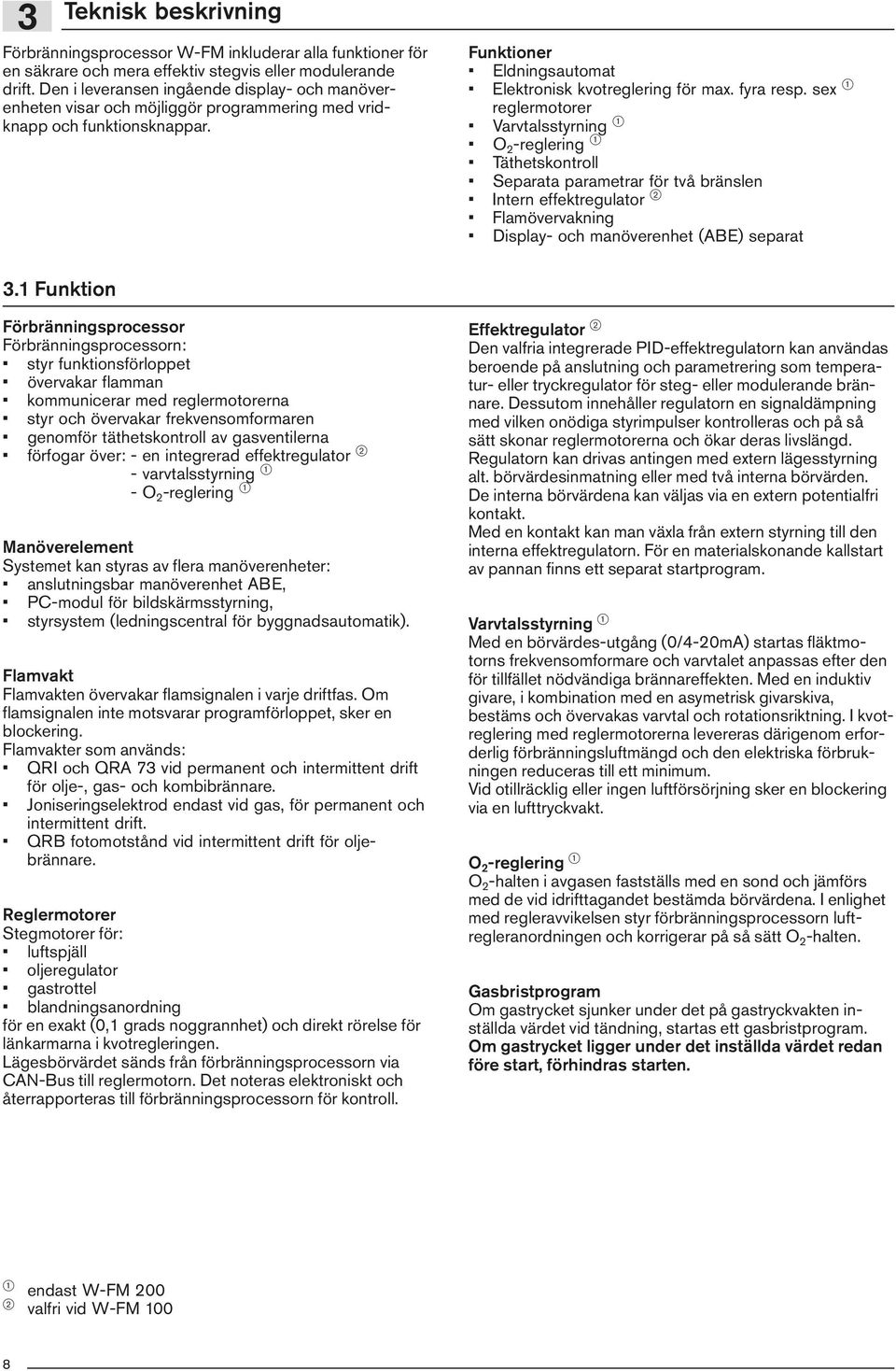 sex 1 reglermotorer Varvtalsstyrning 1 O 2 -reglering 1 Täthetskontroll Separata parametrar för två bränslen Intern effektregulator 2 Flamövervakning Display- och manöverenhet (ABE) separat 3.