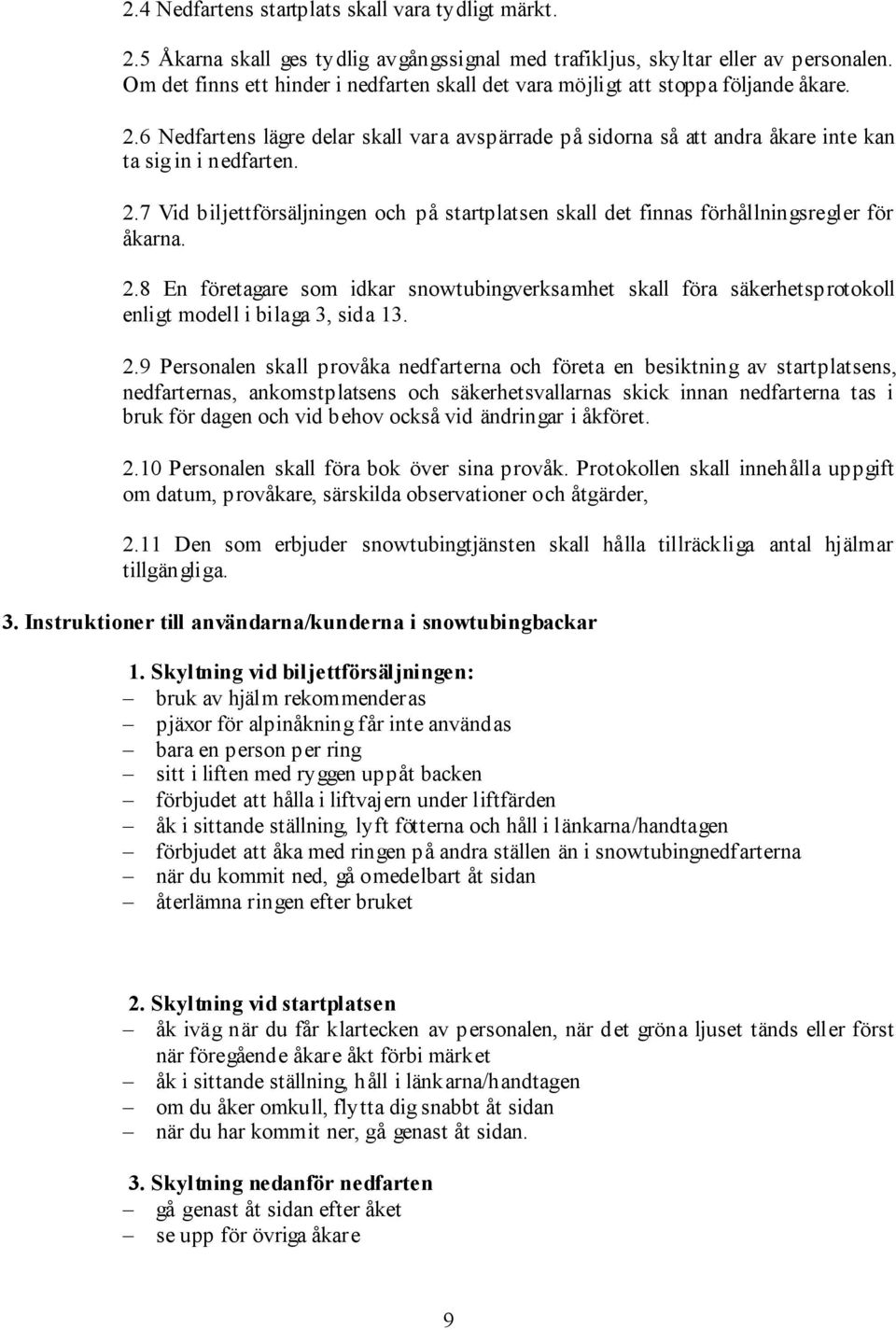 2.8 En företagare som idkar snowtubingverksamhet skall föra säkerhetsprotokoll enligt modell i bilaga 3, sida 13. 2.