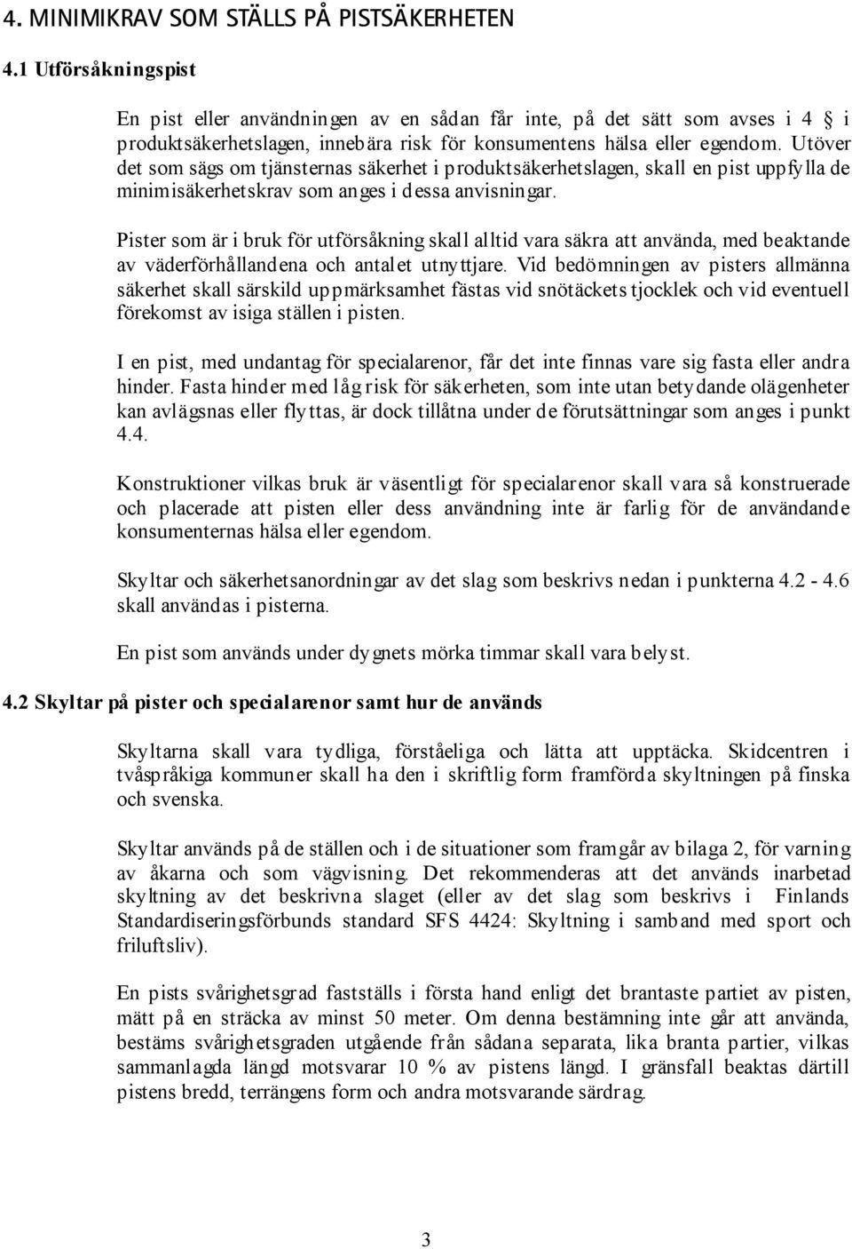 Utöver det som sägs om tjänsternas säkerhet i produktsäkerhetslagen, skall en pist uppfylla de minimisäkerhetskrav som anges i dessa anvisningar.