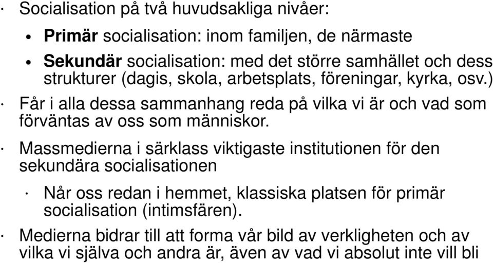 ) Får i alla dessa sammanhang reda på vilka vi är och vad som förväntas av oss som människor.