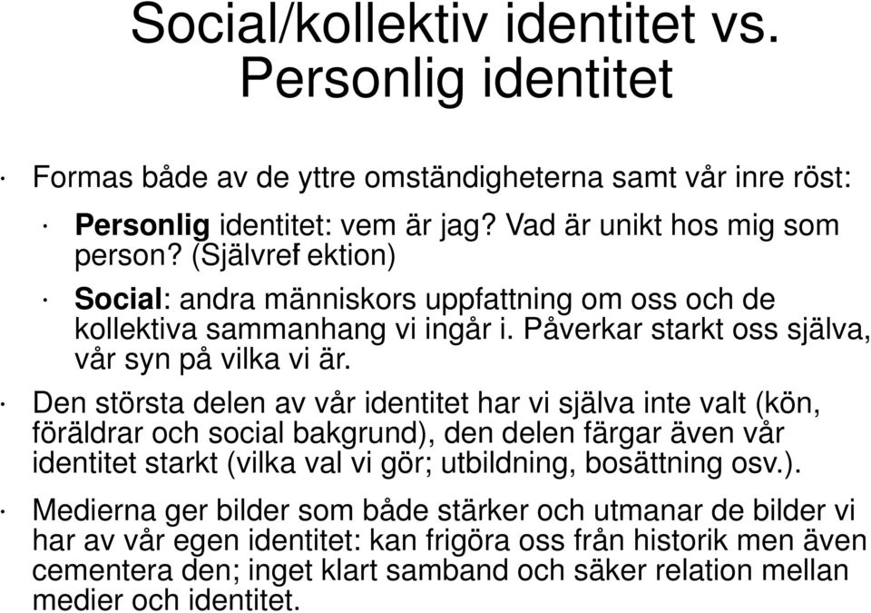 Den största delen av vår identitet har vi själva inte valt (kön, föräldrar och social bakgrund), den delen färgar även vår identitet starkt (vilka val vi gör; utbildning, bosättning